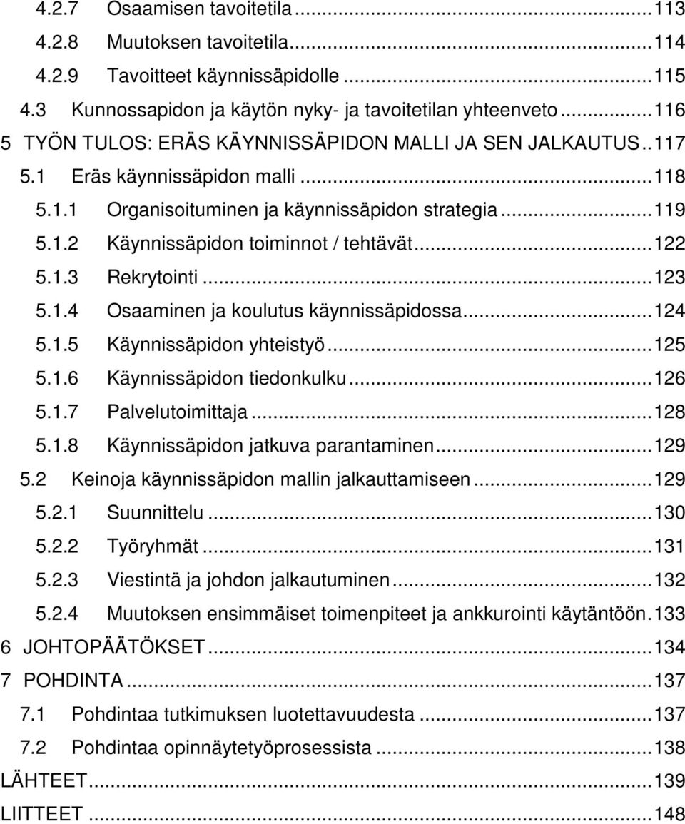 .. 122 5.1.3 Rekrytointi... 123 5.1.4 Osaaminen ja koulutus käynnissäpidossa... 124 5.1.5 Käynnissäpidon yhteistyö... 125 5.1.6 Käynnissäpidon tiedonkulku... 126 5.1.7 Palvelutoimittaja... 128 5.1.8 Käynnissäpidon jatkuva parantaminen.