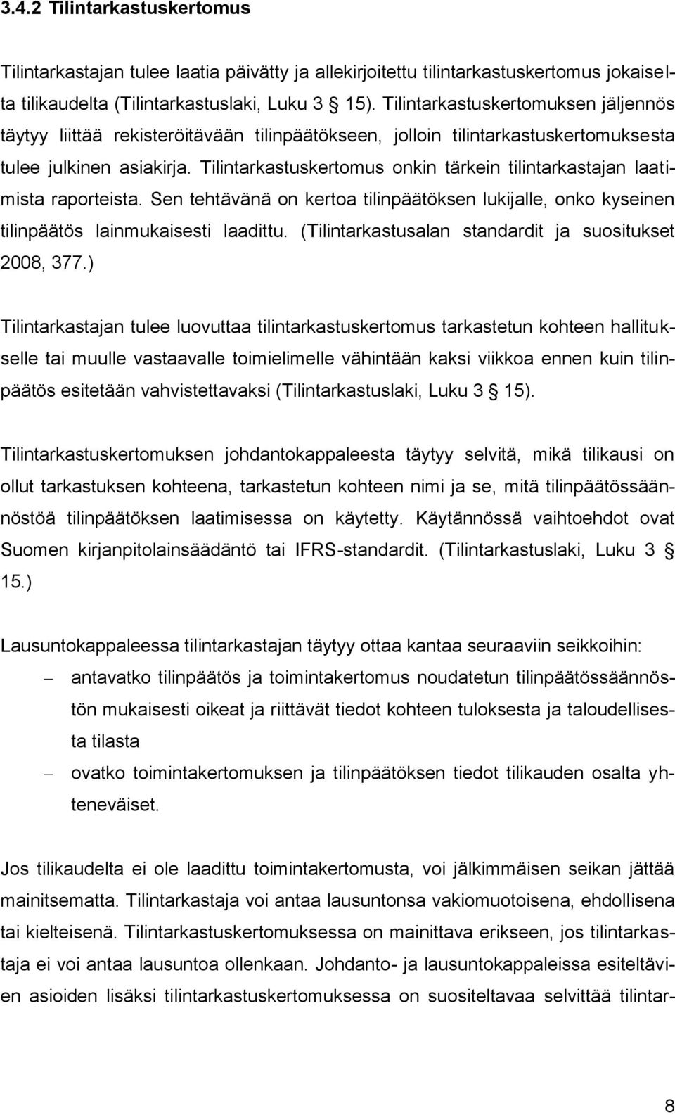 Tilintarkastuskertomus onkin tärkein tilintarkastajan laatimista raporteista. Sen tehtävänä on kertoa tilinpäätöksen lukijalle, onko kyseinen tilinpäätös lainmukaisesti laadittu.