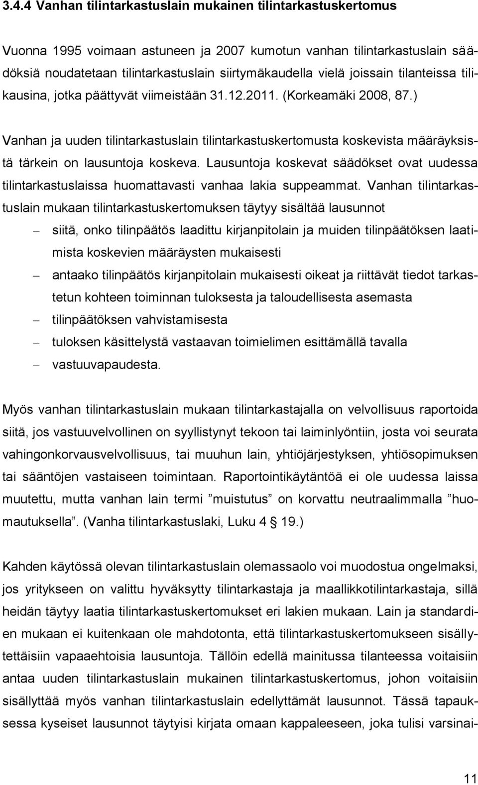 ) Vanhan ja uuden tilintarkastuslain tilintarkastuskertomusta koskevista määräyksistä tärkein on lausuntoja koskeva.