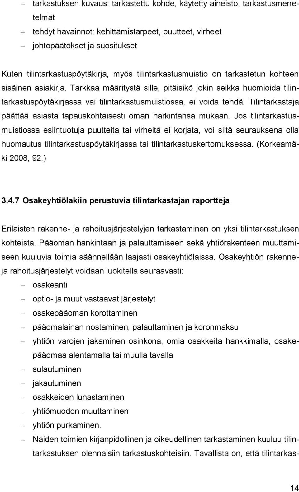 Tarkkaa määritystä sille, pitäisikö jokin seikka huomioida tilintarkastuspöytäkirjassa vai tilintarkastusmuistiossa, ei voida tehdä.