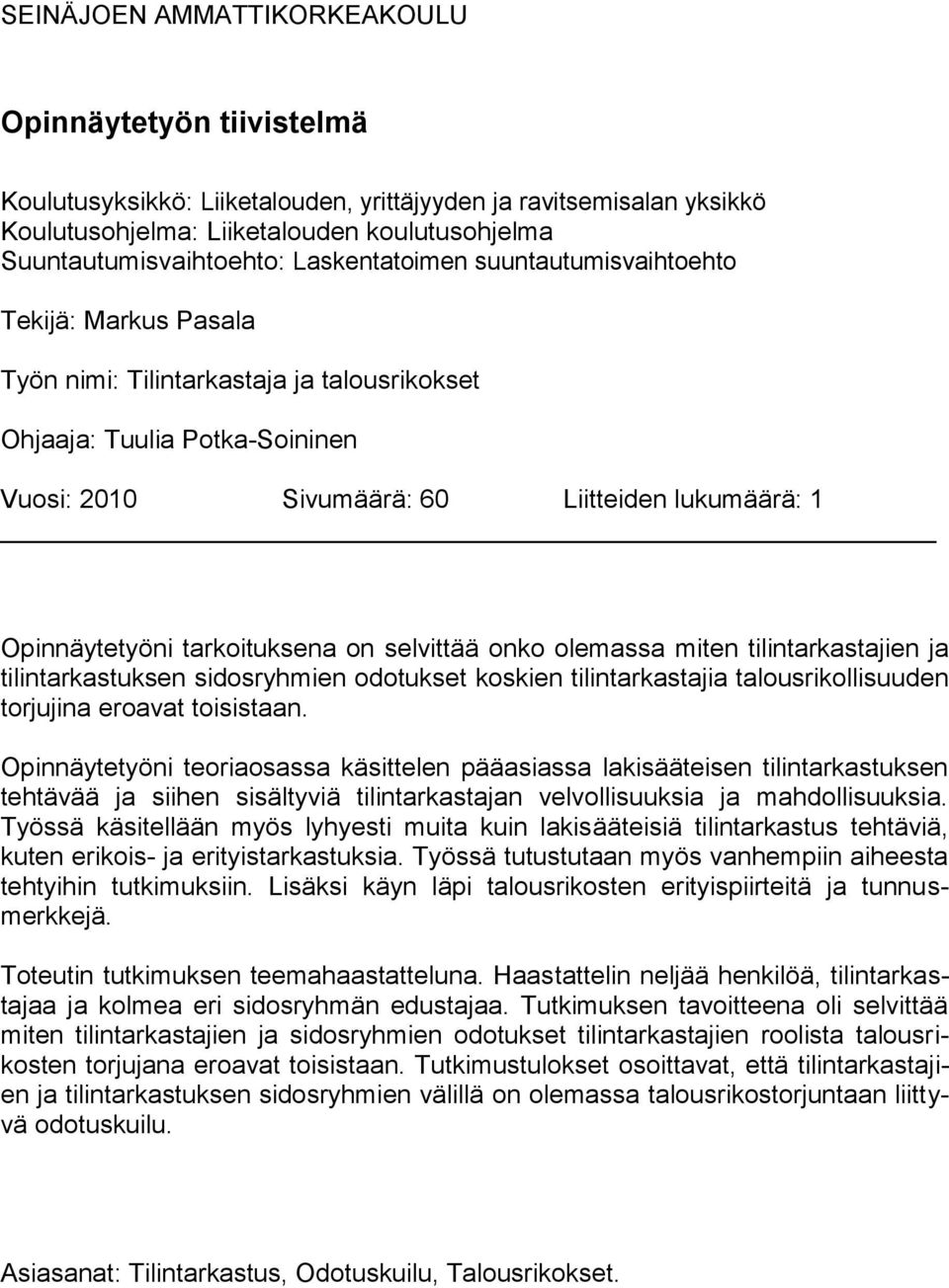 Opinnäytetyöni tarkoituksena on selvittää onko olemassa miten tilintarkastajien ja tilintarkastuksen sidosryhmien odotukset koskien tilintarkastajia talousrikollisuuden torjujina eroavat toisistaan.