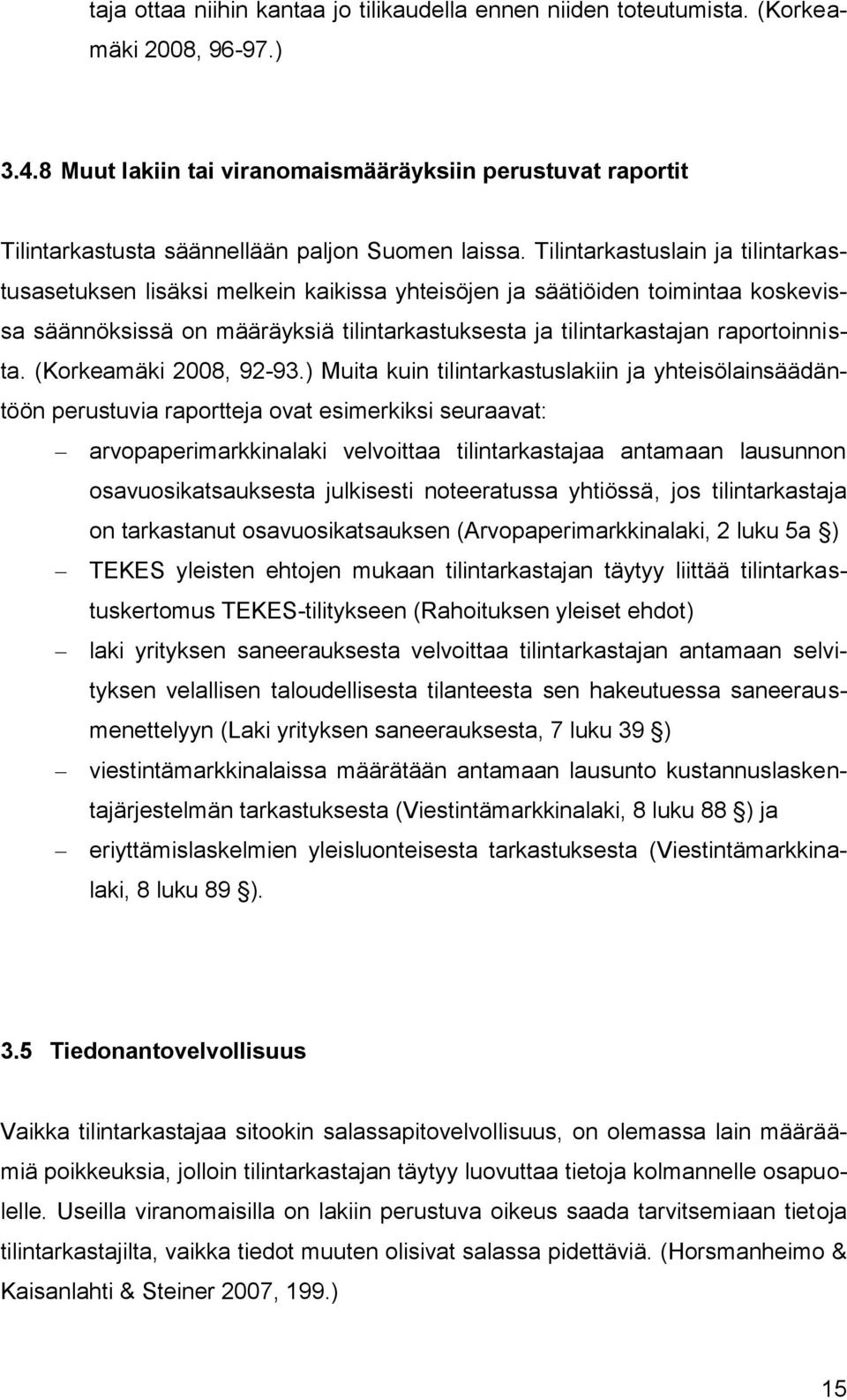 Tilintarkastuslain ja tilintarkastusasetuksen lisäksi melkein kaikissa yhteisöjen ja säätiöiden toimintaa koskevissa säännöksissä on määräyksiä tilintarkastuksesta ja tilintarkastajan raportoinnista.