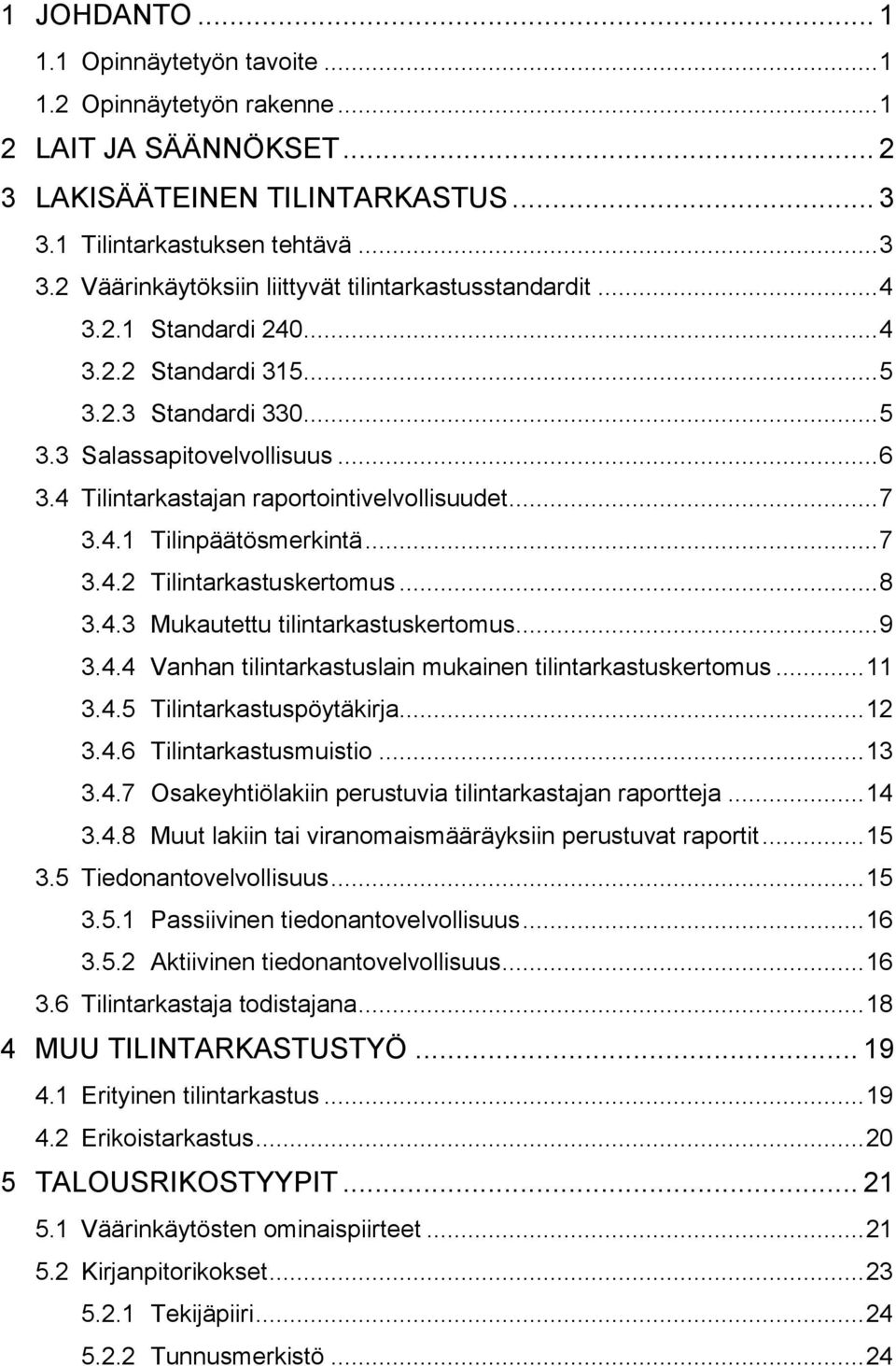 .. 8 3.4.3 Mukautettu tilintarkastuskertomus... 9 3.4.4 Vanhan tilintarkastuslain mukainen tilintarkastuskertomus... 11 3.4.5 Tilintarkastuspöytäkirja... 12 3.4.6 Tilintarkastusmuistio... 13 3.4.7 Osakeyhtiölakiin perustuvia tilintarkastajan raportteja.