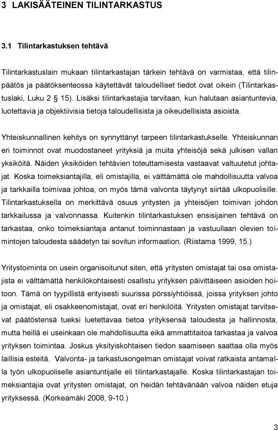 (Tilintarkastuslaki, Luku 2 15). Lisäksi tilintarkastajia tarvitaan, kun halutaan asiantuntevia, luotettavia ja objektiivisia tietoja taloudellisista ja oikeudellisista asioista.