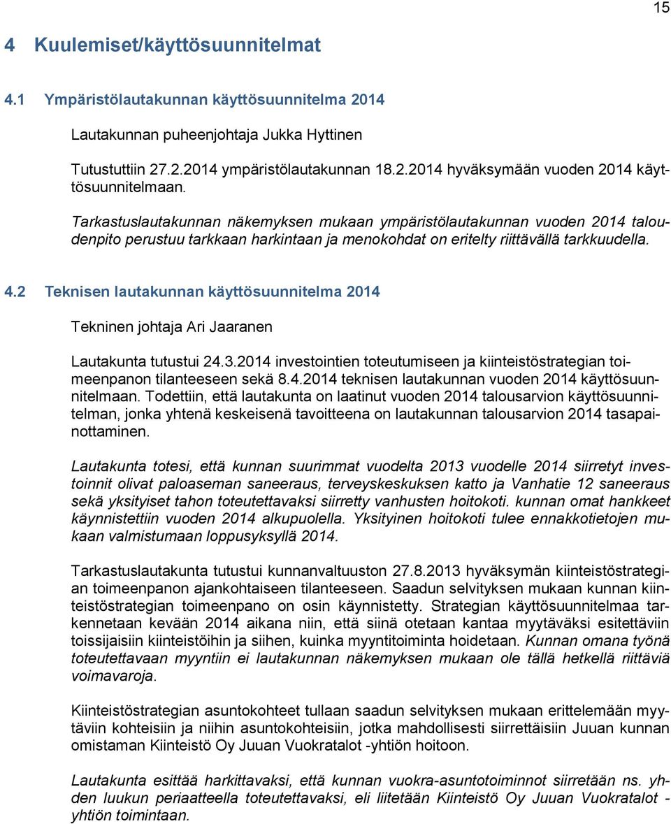 2 Teknisen lautakunnan käyttösuunnitelma 2014 Tekninen johtaja Ari Jaaranen Lautakunta tutustui 24.3.2014 investointien toteutumiseen ja kiinteistöstrategian toimeenpanon tilanteeseen sekä 8.4.2014 teknisen lautakunnan vuoden 2014 käyttösuunnitelmaan.