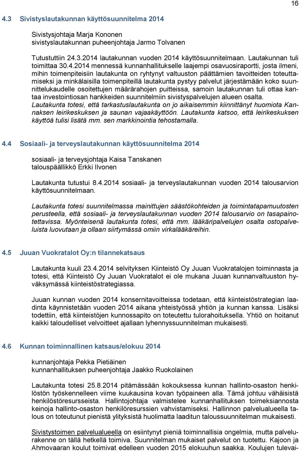 2014 mennessä kunnanhallitukselle laajempi osavuosiraportti, josta ilmeni, mihin toimenpiteisiin lautakunta on ryhtynyt valtuuston päättämien tavoitteiden toteuttamiseksi ja minkälaisilla