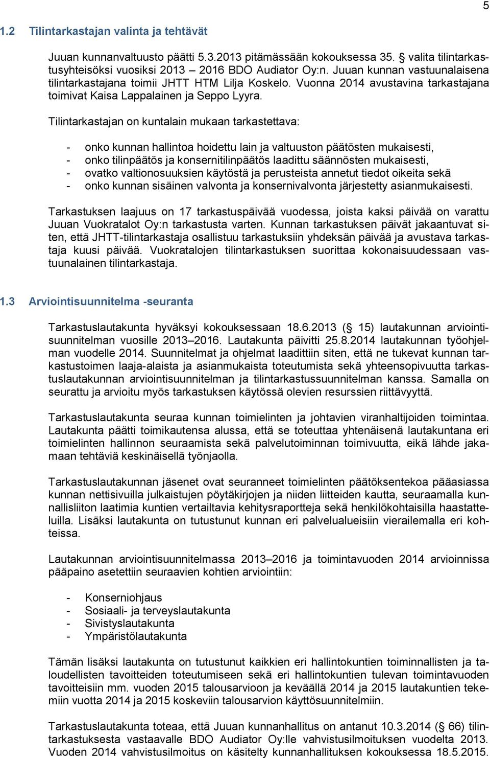 Tilintarkastajan on kuntalain mukaan tarkastettava: - onko kunnan hallintoa hoidettu lain ja valtuuston päätösten mukaisesti, - onko tilinpäätös ja konsernitilinpäätös laadittu säännösten mukaisesti,