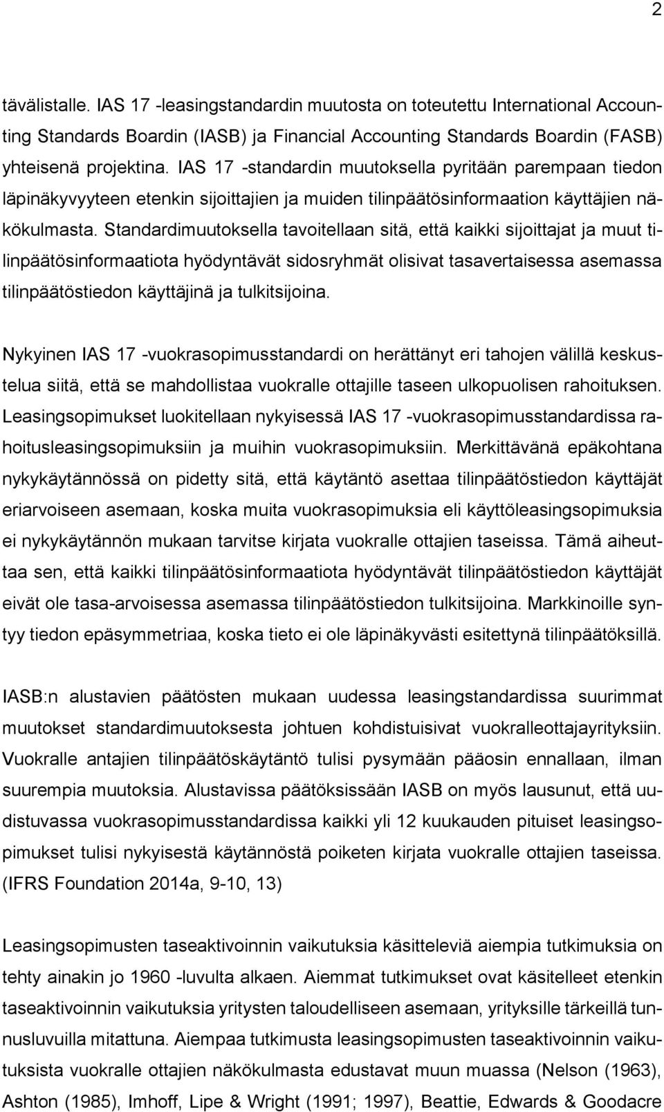 Standardimuutoksella tavoitellaan sitä, että kaikki sijoittajat ja muut tilinpäätösinformaatiota hyödyntävät sidosryhmät olisivat tasavertaisessa asemassa tilinpäätöstiedon käyttäjinä ja