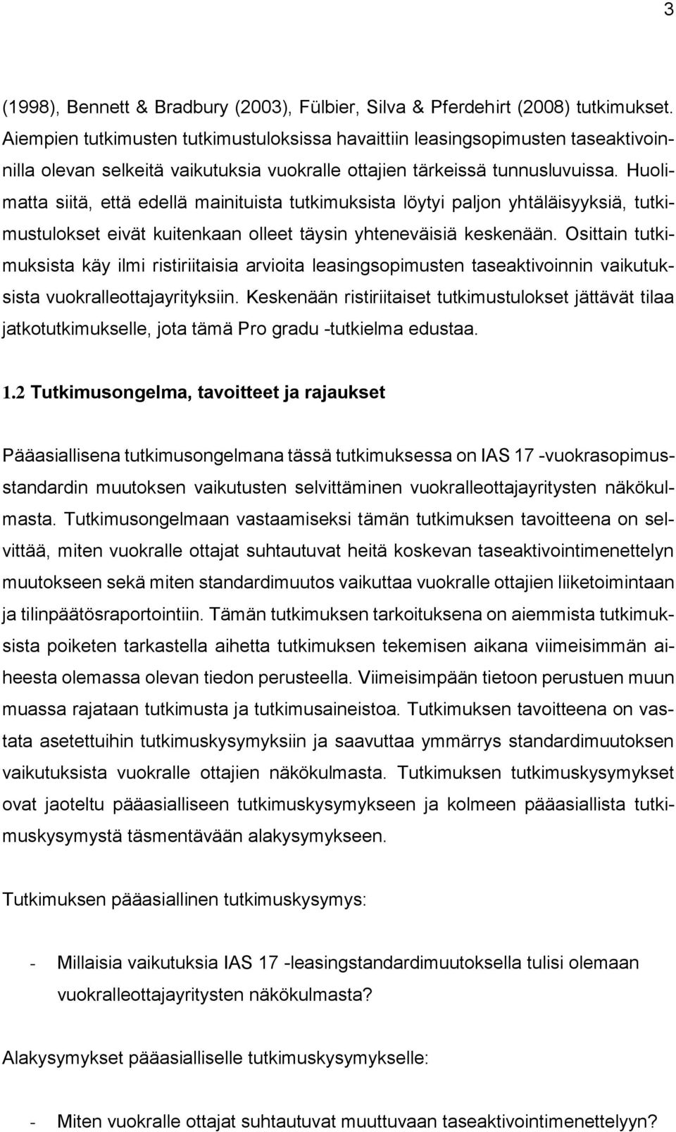 Huolimatta siitä, että edellä mainituista tutkimuksista löytyi paljon yhtäläisyyksiä, tutkimustulokset eivät kuitenkaan olleet täysin yhteneväisiä keskenään.