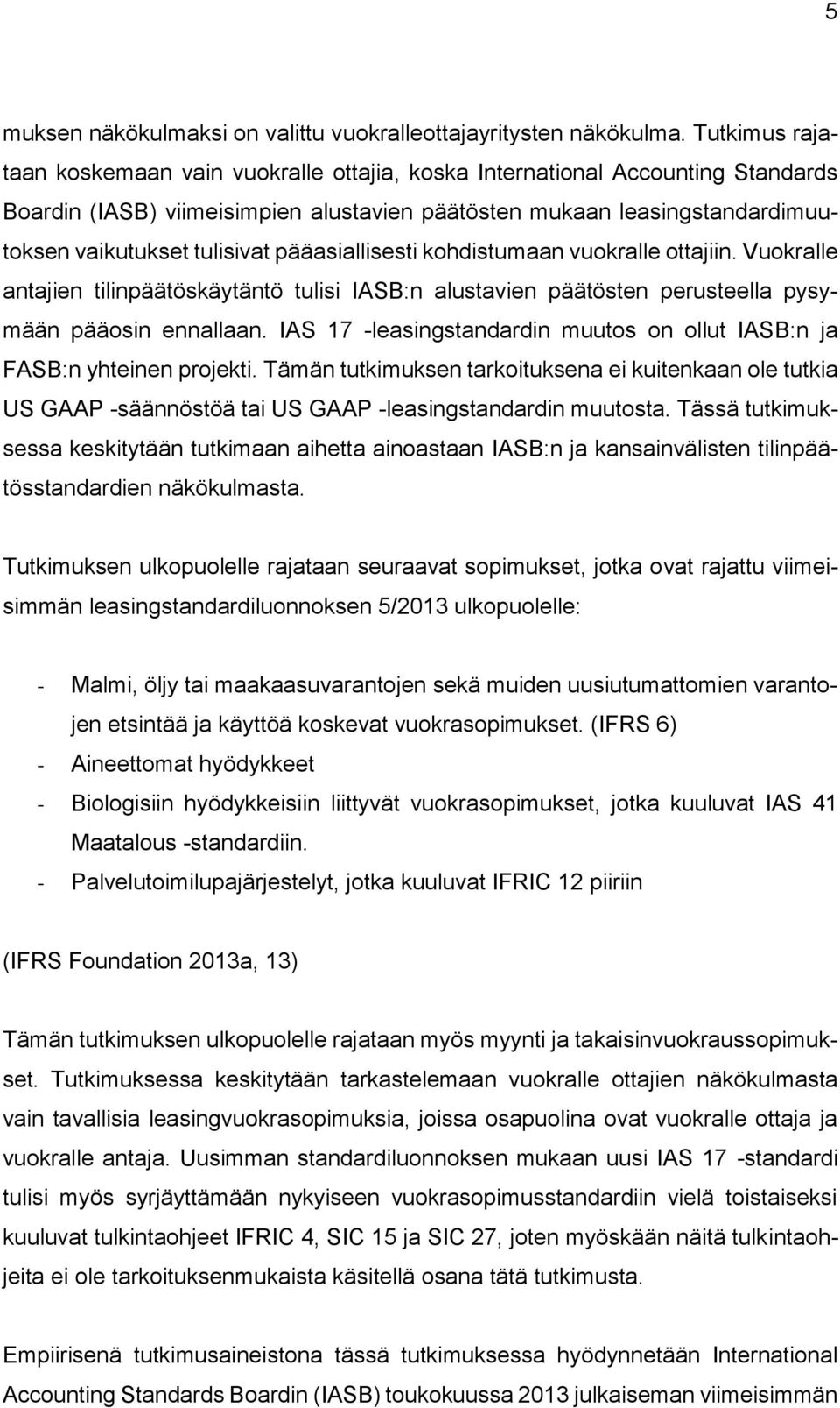 pääasiallisesti kohdistumaan vuokralle ottajiin. Vuokralle antajien tilinpäätöskäytäntö tulisi IASB:n alustavien päätösten perusteella pysymään pääosin ennallaan.