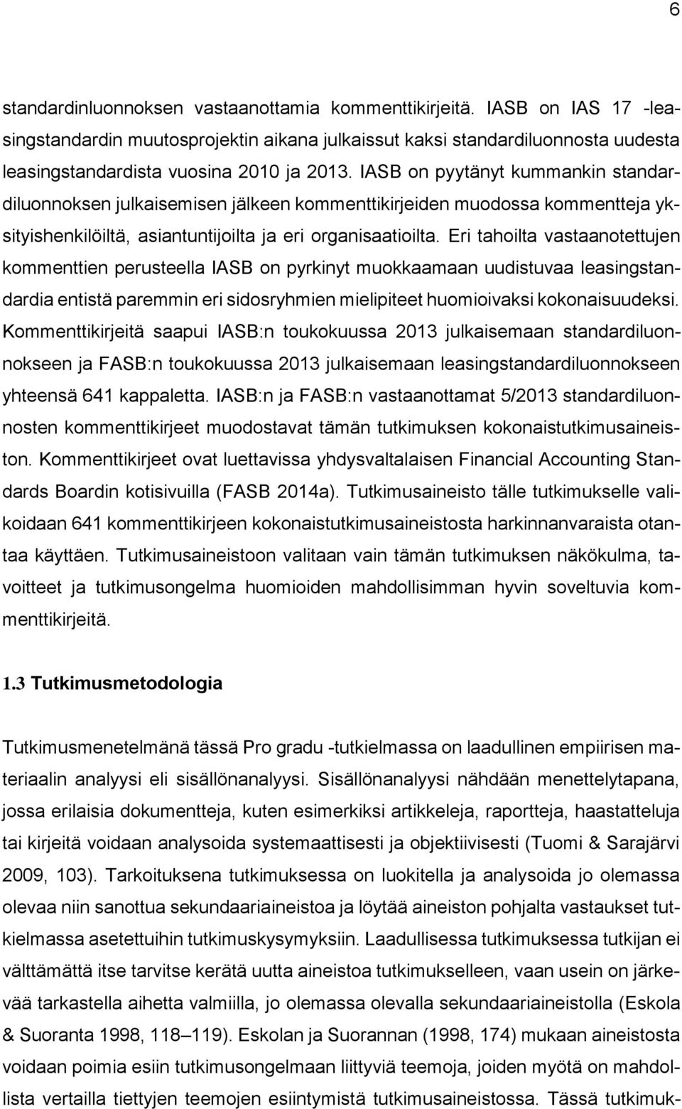 Eri tahoilta vastaanotettujen kommenttien perusteella IASB on pyrkinyt muokkaamaan uudistuvaa leasingstandardia entistä paremmin eri sidosryhmien mielipiteet huomioivaksi kokonaisuudeksi.