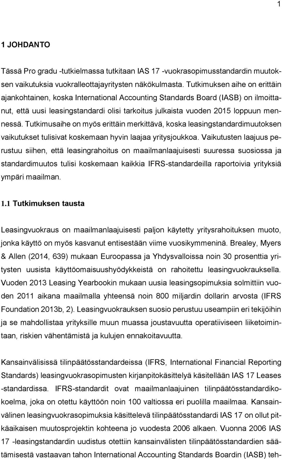 Tutkimusaihe on myös erittäin merkittävä, koska leasingstandardimuutoksen vaikutukset tulisivat koskemaan hyvin laajaa yritysjoukkoa.