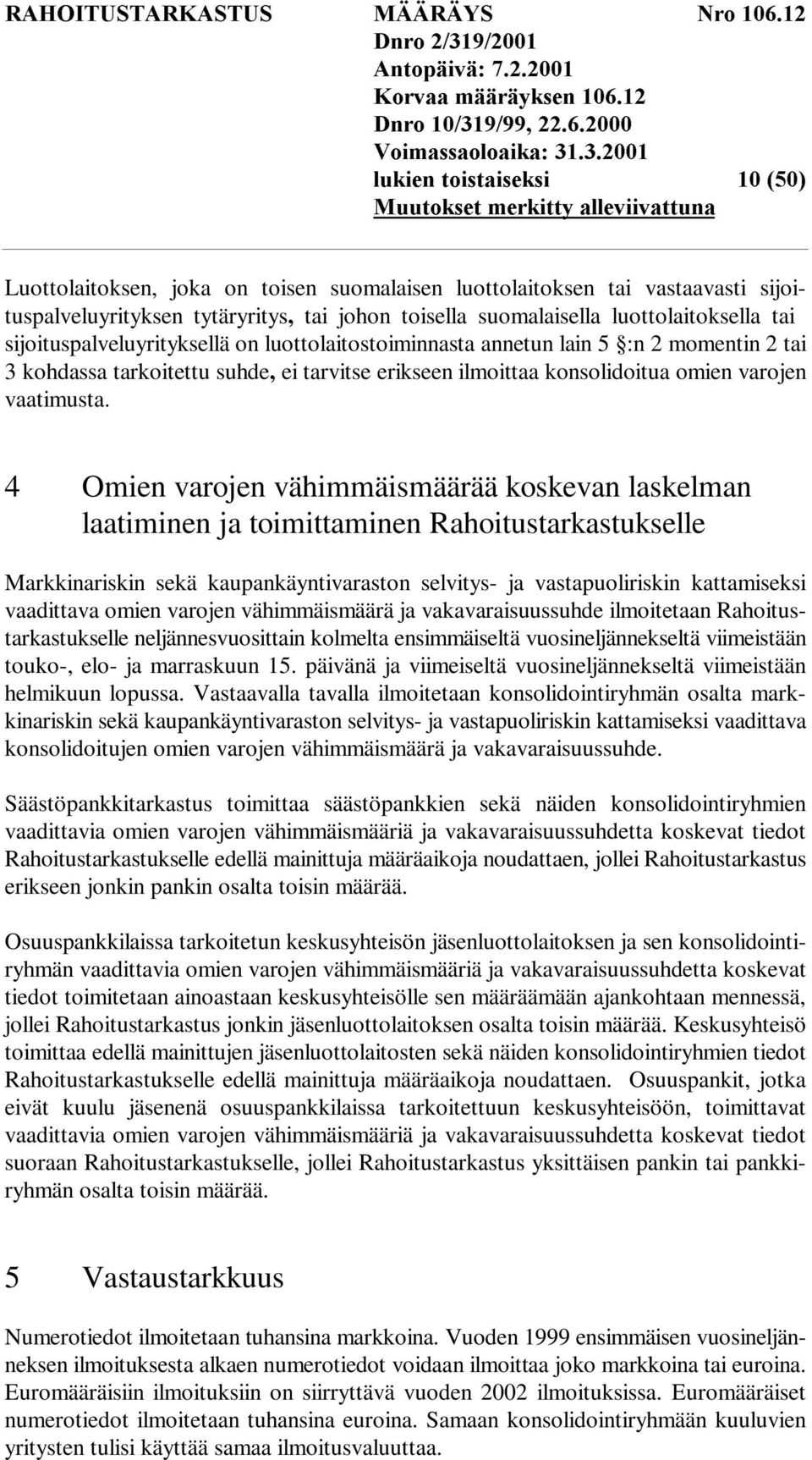 tytäryritys tai johon toisella suomalaisella luottolaitoksella tai sijoituspalveluyrityksellä on luottolaitostoiminnasta annetun lain 5 :n 2 momentin 2 tai 3 kohdassa tarkoitettu suhdeei tarvitse