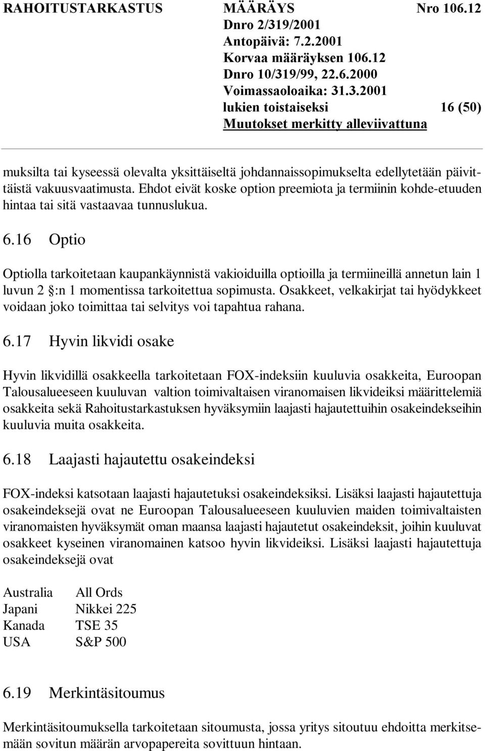 Ehdot eivät koske option preemiota ja termiinin kohde-etuuden hintaa tai sitä vastaavaa tunnuslukua. 6.