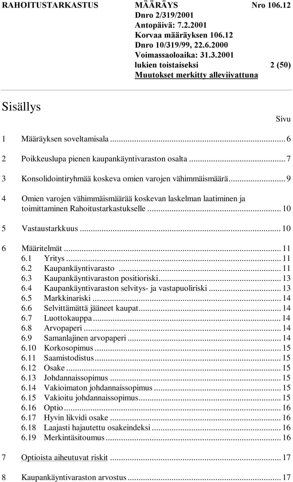 ..9 4 Omien varojen vähimmäismäärää koskevan laskelman laatiminen ja toimittaminen Rahoitustarkastukselle... 10 5 Vastaustarkkuus... 10 6 Määritelmät... 11 6.1 Yritys... 11 6.2 Kaupankäyntivarasto.