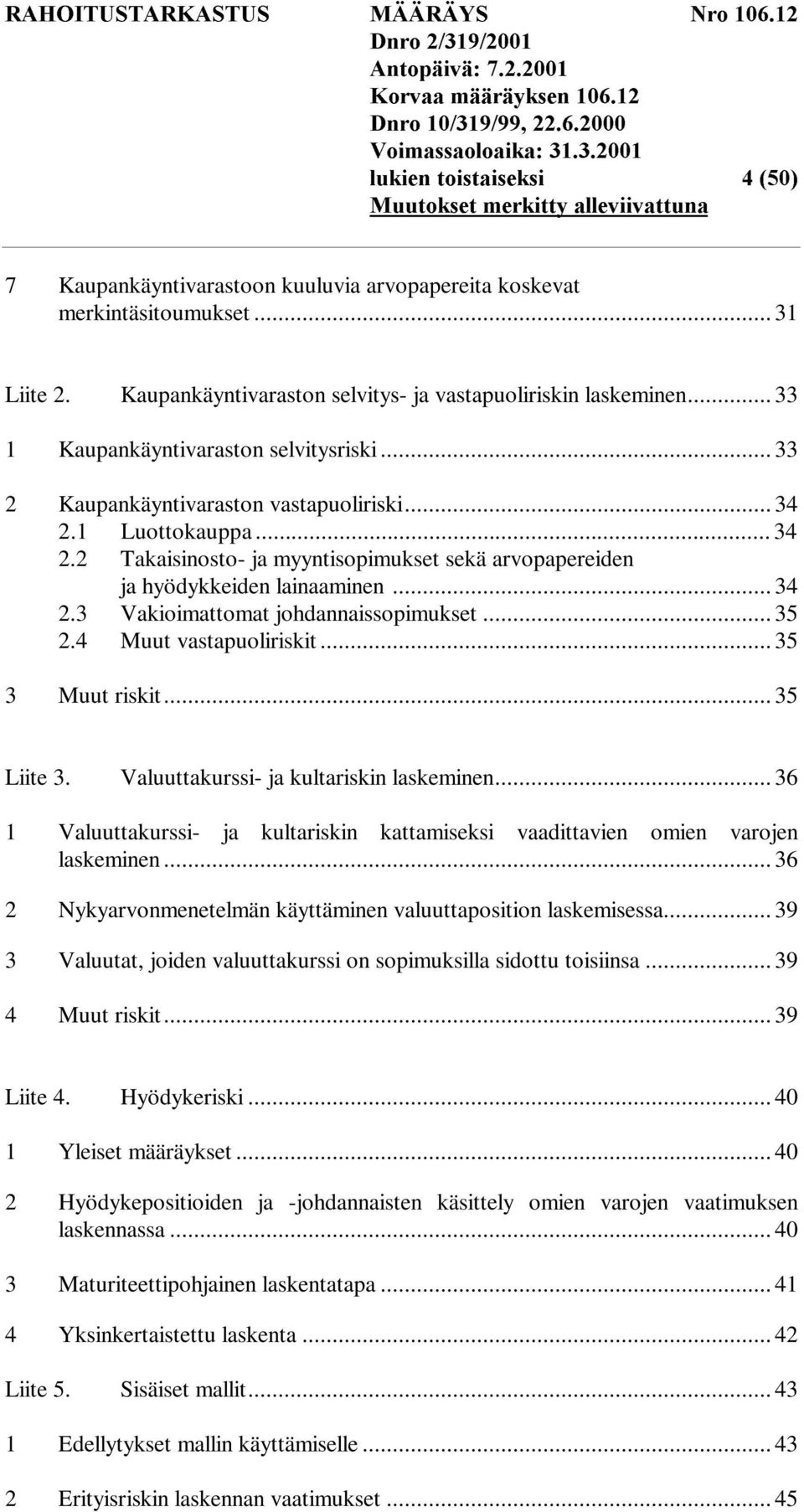 Kaupankäyntivaraston selvitys- ja vastapuoliriskin laskeminen... 33 1 Kaupankäyntivaraston selvitysriski... 33 2 Kaupankäyntivaraston vastapuoliriski... 34 2.