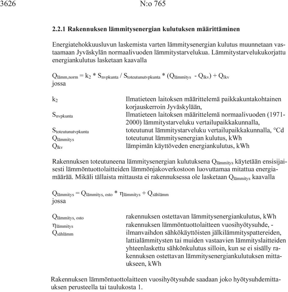 paikkakuntakohtainen korjauskerroin Jyväskylään, S nvpkunta Ilmatieteen laitoksen määrittelemä normaalivuoden (1971-2000) lämmitystarveluku vertailupaikkakunnalla, S toteutunutvpkunta toteutunut