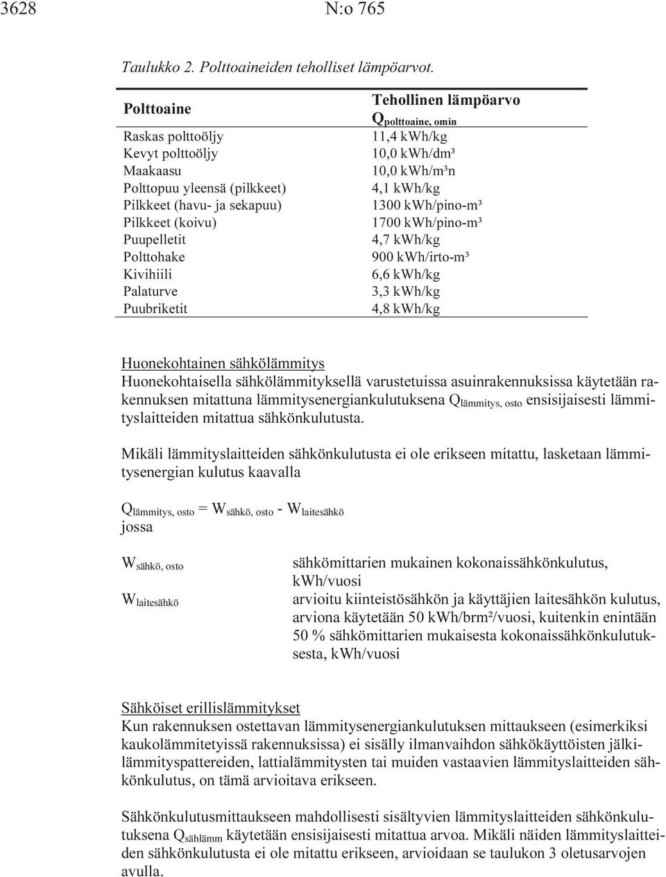 lämpöarvo Q polttoaine, omin 11,4 kwh/kg 10,0 kwh/dm³ 10,0 kwh/m³n 4,1 kwh/kg 1300 kwh/pino-m³ 1700 kwh/pino-m³ 4,7 kwh/kg 900 kwh/irto-m³ 6,6 kwh/kg 3,3 kwh/kg 4,8 kwh/kg Huonekohtainen