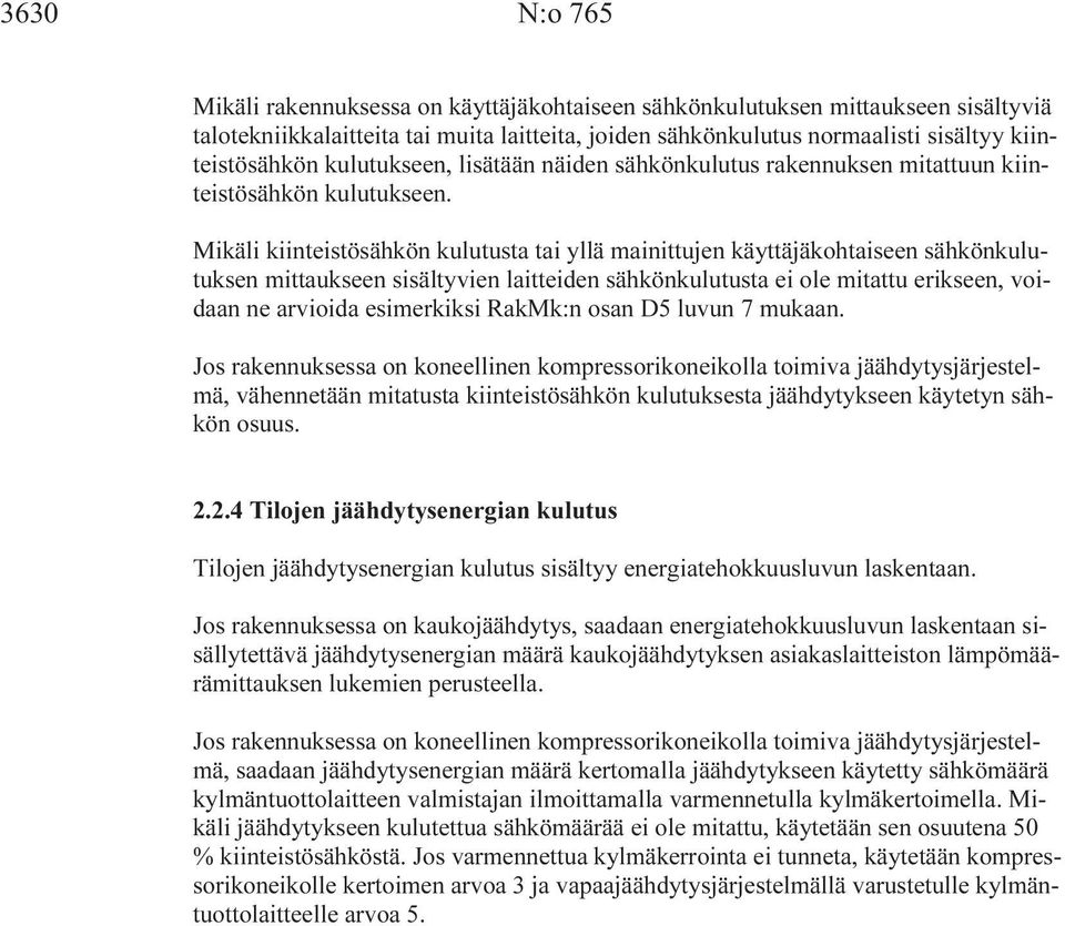 Mikäli kiinteistösähkön kulutusta tai yllä mainittujen käyttäjäkohtaiseen sähkönkulutuksen mittaukseen sisältyvien laitteiden sähkönkulutusta ei ole mitattu erikseen, voidaan ne arvioida esimerkiksi