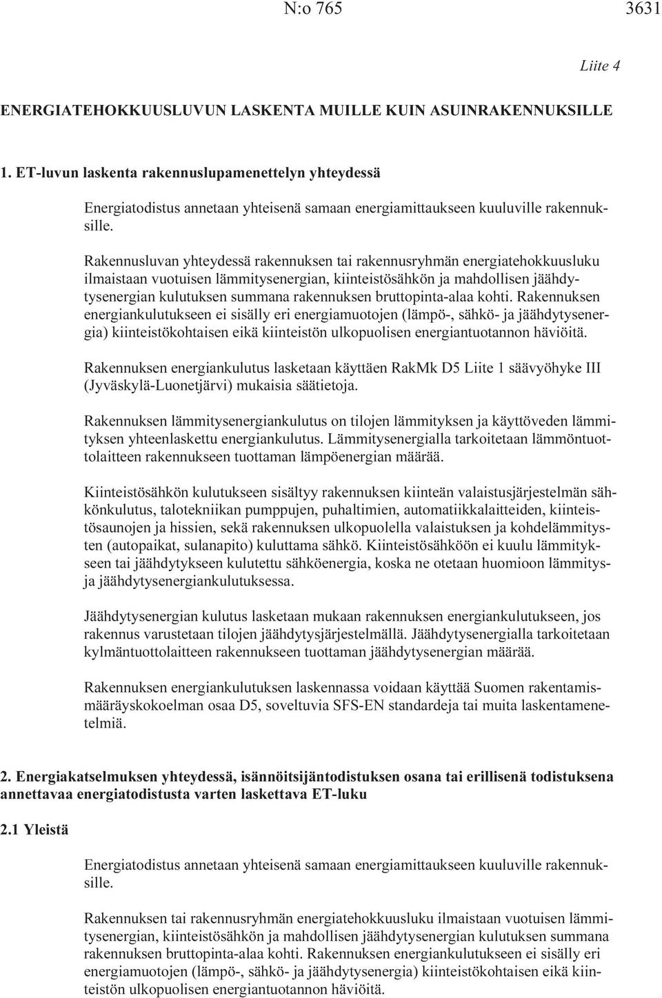 Rakennusluvan yhteydessä rakennuksen tai rakennusryhmän energiatehokkuusluku ilmaistaan vuotuisen lämmitysenergian, kiinteistösähkön ja mahdollisen jäähdytysenergian kulutuksen summana rakennuksen