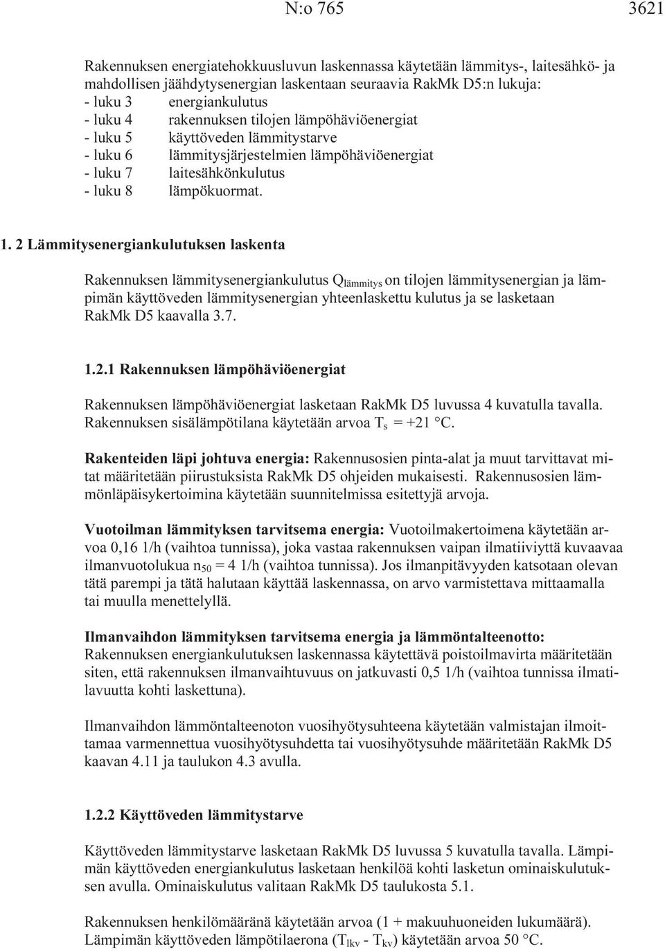 2 Lämmitysenergiankulutuksen laskenta Rakennuksen lämmitysenergiankulutus Q lämmitys on tilojen lämmitysenergian ja lämpimän käyttöveden lämmitysenergian yhteenlaskettu kulutus ja se lasketaan RakMk