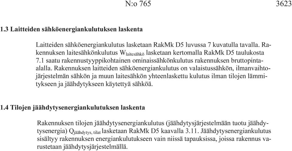 Rakennuksen laitteiden sähköenergiankulutus on valaistussähkön, ilmanvaihtojärjestelmän sähkön ja muun laitesähkön yhteenlaskettu kulutus ilman tilojen lämmitykseen ja jäähdytykseen käytettyä sähköä.