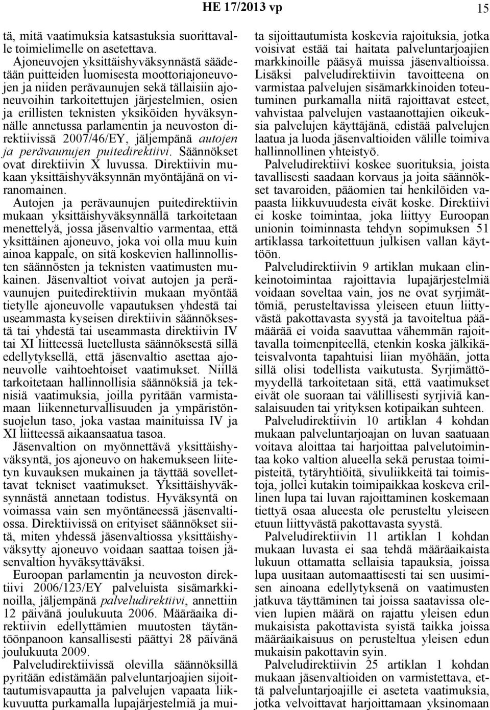 yksiköiden hyväksynnälle annetussa parlamentin ja neuvoston direktiivissä 2007/46/EY, jäljempänä autojen ja perävaunujen puitedirektiivi. Säännökset ovat direktiivin X luvussa.