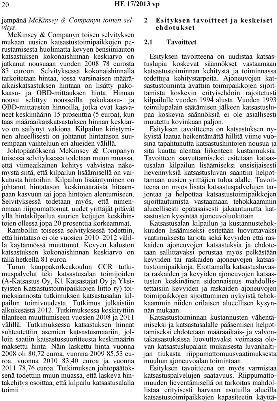 eurosta 83 euroon. Selvityksessä kokonaishinnalla tarkoitetaan hintaa, jossa varsinaisen määräaikaiskatsastuksen hintaan on lisätty pakokaasu- ja OBD-mittauksen hinta.