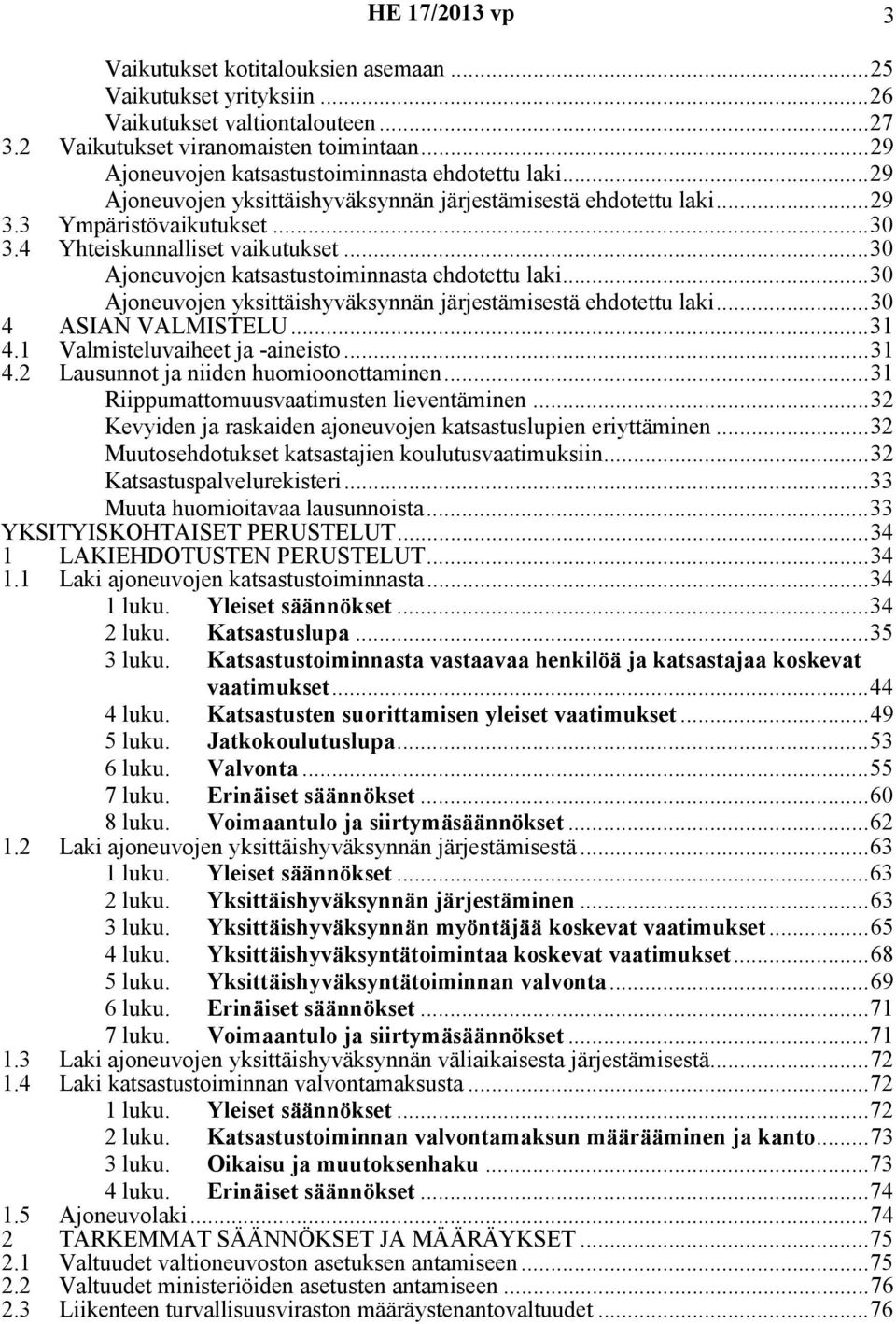 ..30 Ajoneuvojen yksittäishyväksynnän järjestämisestä ehdotettu laki...30 4 ASIAN VALMISTELU...31 4.1 Valmisteluvaiheet ja -aineisto...31 4.2 Lausunnot ja niiden huomioonottaminen.