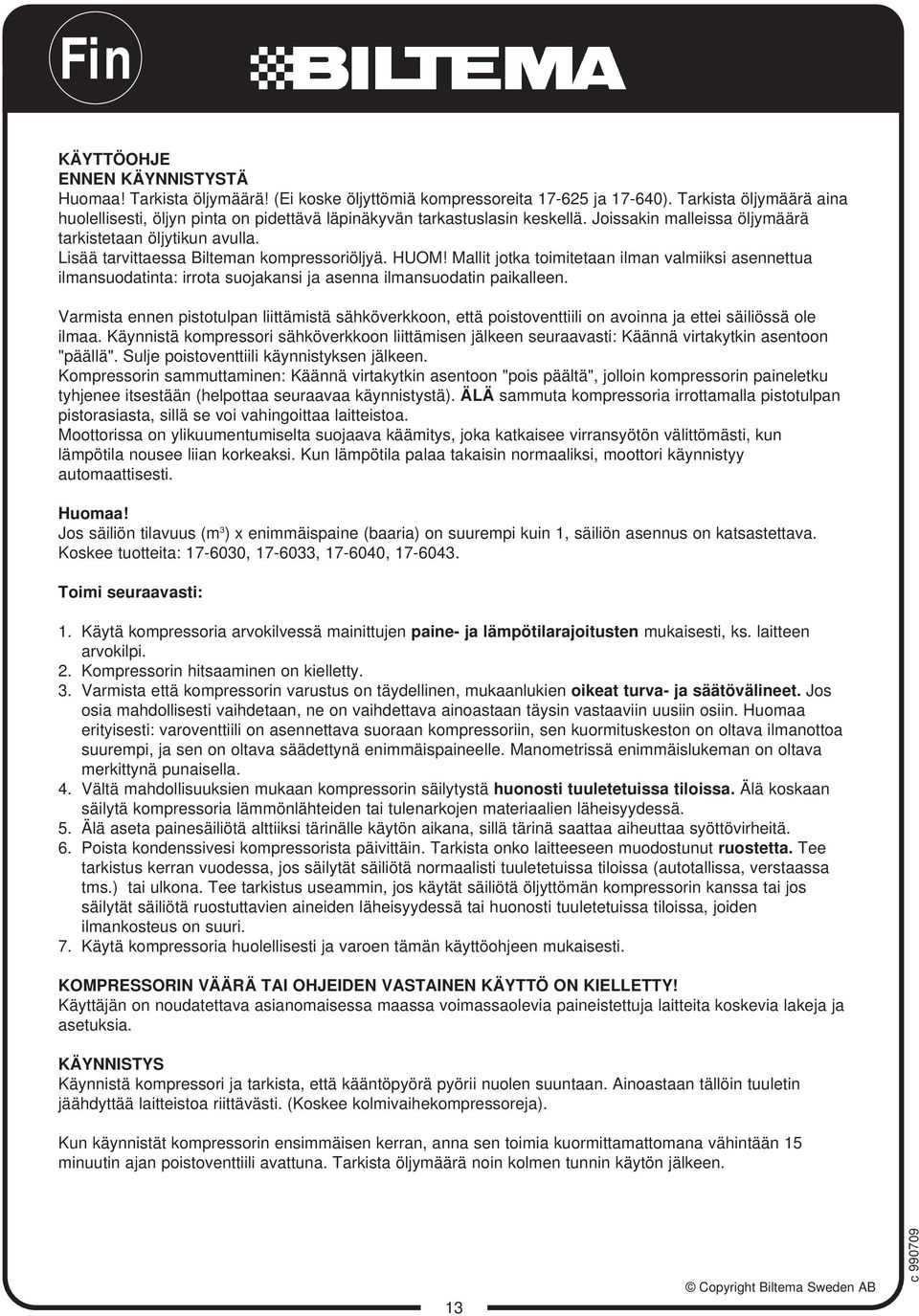 Lisää tarvittaessa Bilteman kompressoriöljyä. HUOM! Mallit jotka toimitetaan ilman valmiiksi asennettua ilmansuodatinta: irrota suojakansi ja asenna ilmansuodatin paikalleen.