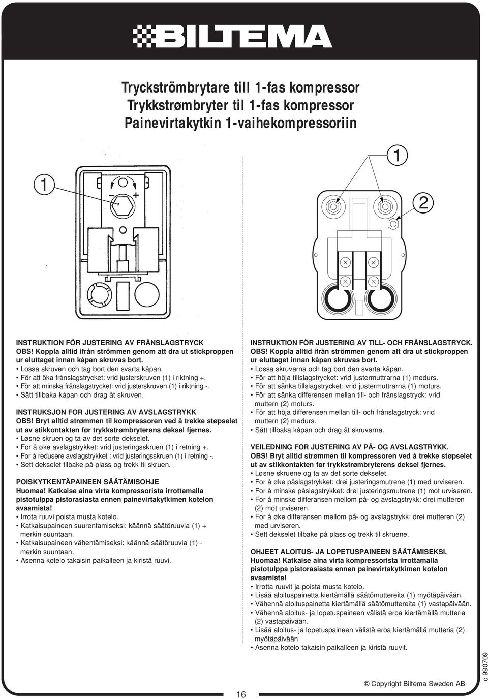 För att öka frånslagstrycket: vrid justerskruven (1) i riktning +. För att minska frånslagstrycket: vrid justerskruven (1) i riktning -. Sätt tillbaka kåpan och drag åt skruven.