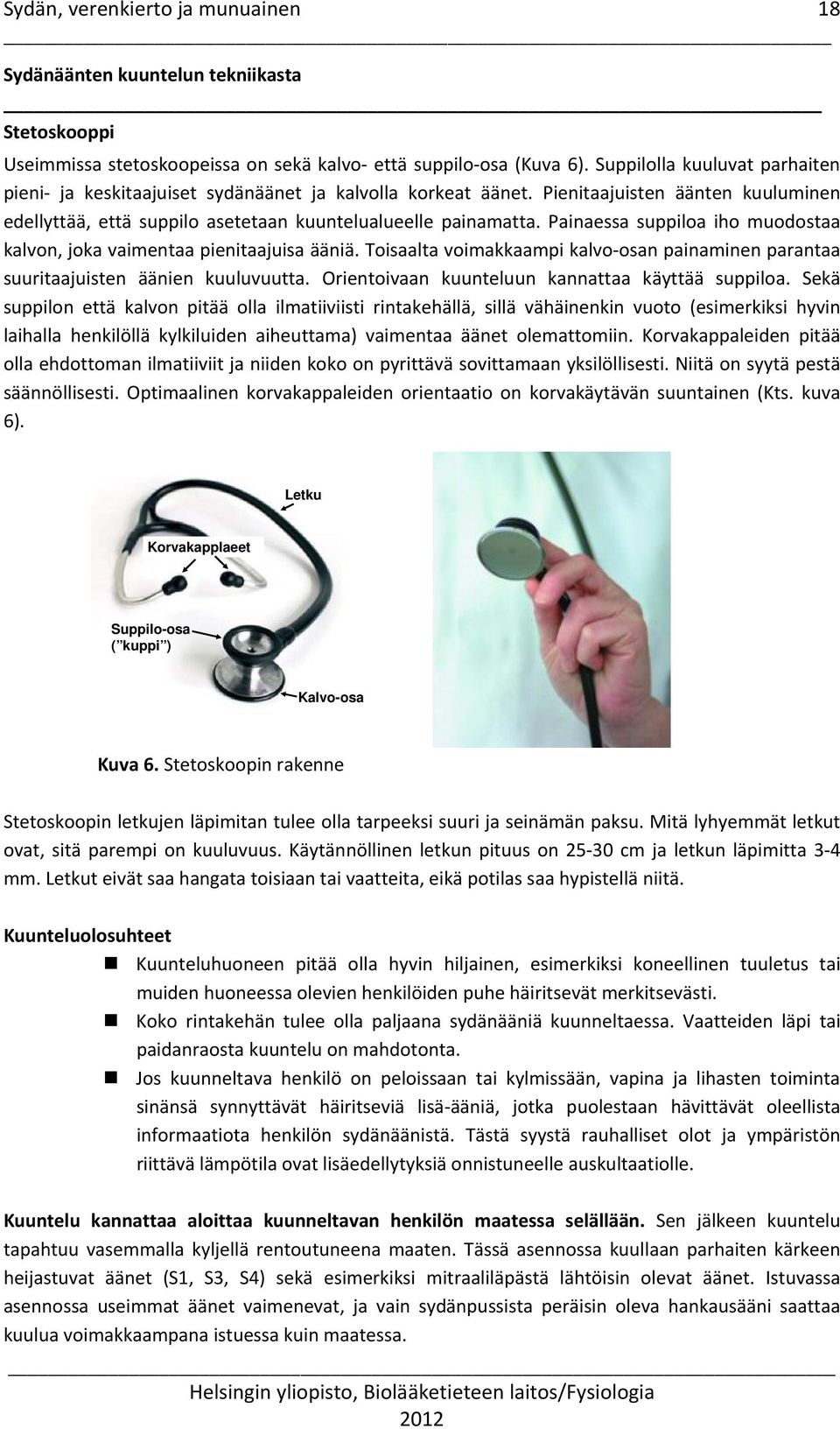 Painaessa suppiloa iho muodostaa kalvon, joka vaimentaa pienitaajuisa ääniä. Toisaalta voimakkaampi kalvo osan painaminen parantaa suuritaajuisten äänien kuuluvuutta.