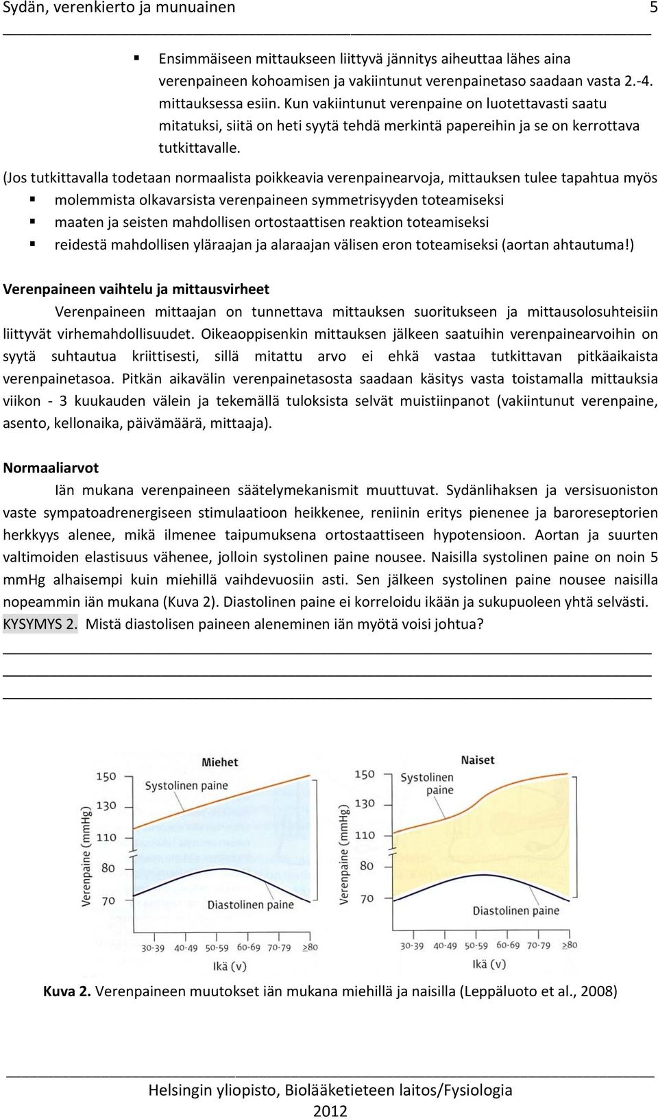 (Jos tutkittavalla todetaan normaalista poikkeavia verenpainearvoja, mittauksen tulee tapahtua myös molemmista olkavarsista verenpaineen symmetrisyyden toteamiseksi maaten ja seisten mahdollisen