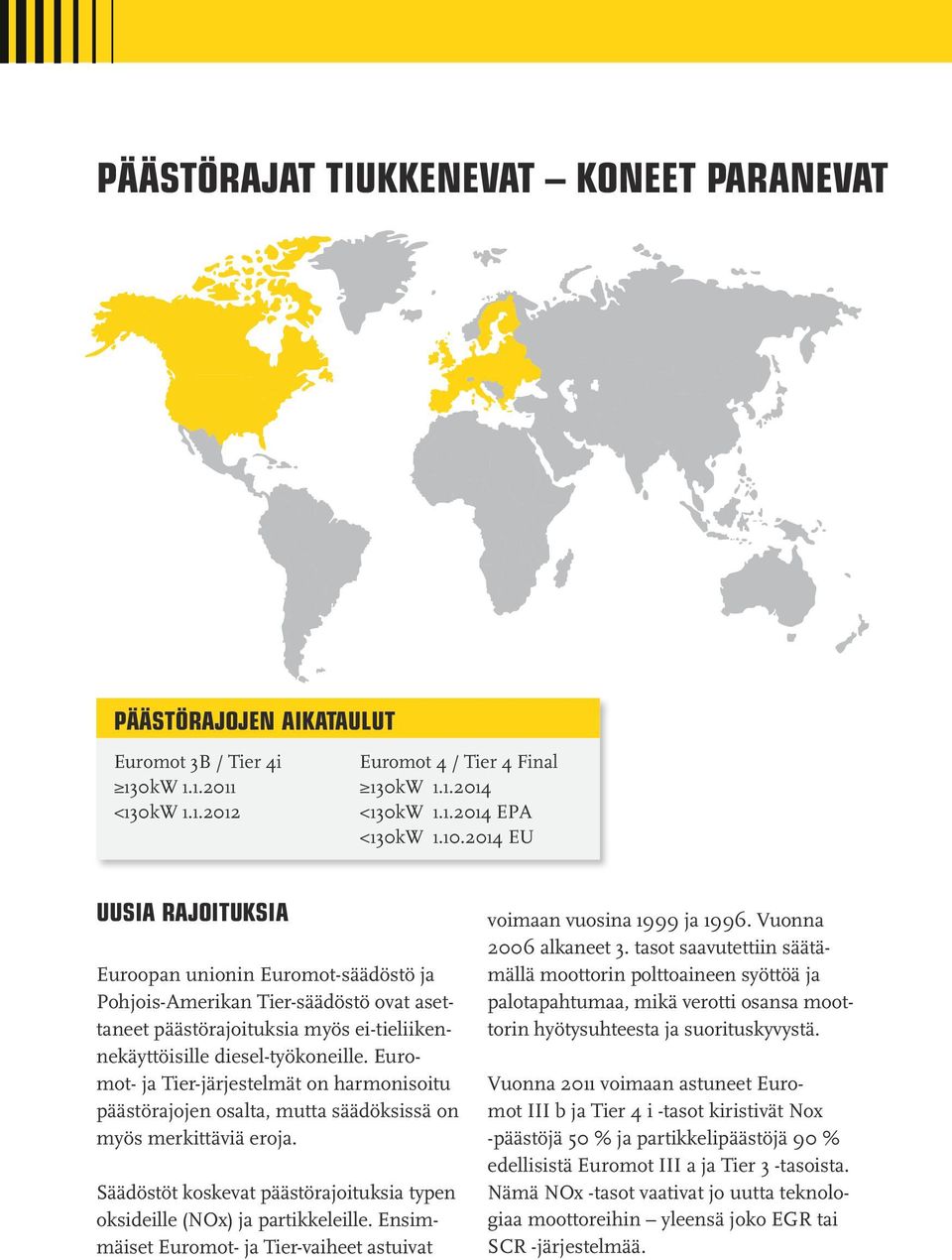 Euromot- ja Tier-järjestelmät on harmonisoitu päästörajojen osalta, mutta säädöksissä on myös merkittäviä eroja. Säädöstöt koskevat päästörajoituksia typen oksideille (NOx) ja partikkeleille.