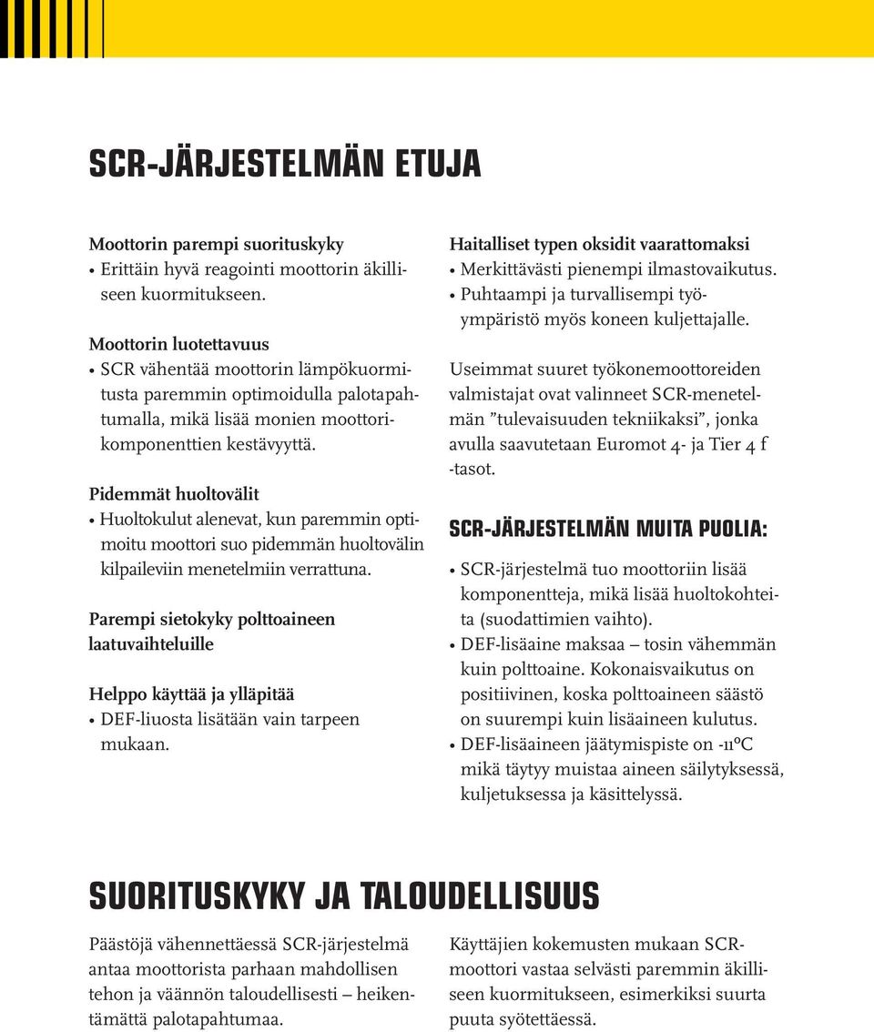 Pidemmät huoltovälit Huoltokulut alenevat, kun paremmin optimoitu moottori suo pidemmän huoltovälin kilpaileviin menetelmiin verrattuna.