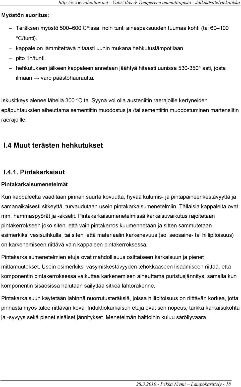 Syynä voi olla austeniitin raerajoille kertyneiden epäpuhtauksien aiheuttama sementiitin muodostus ja /tai sementiitin muodostuminen martensiitin raerajoille. I.4 Muut terästen hehkutukset I.4.1.