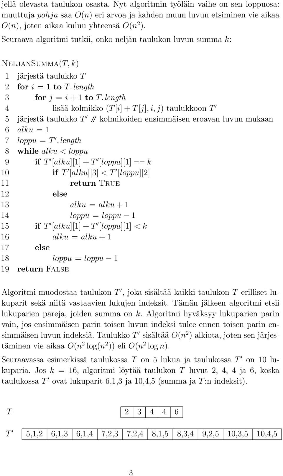 length 4 lisää kolmikko (T [i] + T [j], i, j) taulukkoon T 5 järjestä taulukko T / kolmikoiden ensimmäisen eroavan luvun mukaan 6 alku = 1 7 loppu = T.