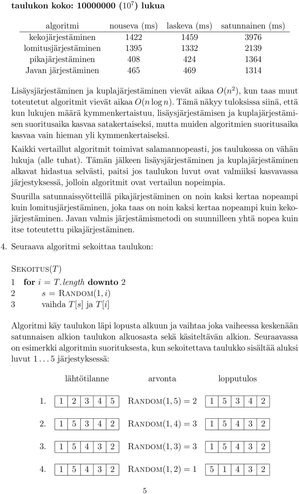Tämä näkyy tuloksissa siinä, että kun lukujen määrä kymmenkertaistuu, lisäysjärjestämisen ja kuplajärjestämisen suoritusaika kasvaa satakertaiseksi, mutta muiden algoritmien suoritusaika kasvaa vain