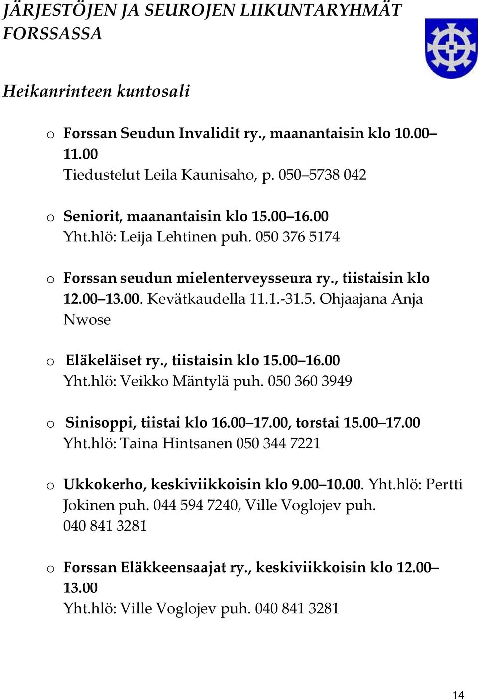 , tiistaisin klo 15.00 16.00 Yht.hlö: Veikko Mäntylä puh. 050 360 3949 o Sinisoppi, tiistai klo 16.00 17.00, torstai 15.00 17.00 Yht.hlö: Taina Hintsanen 050 344 7221 o Ukkokerho, keskiviikkoisin klo 9.