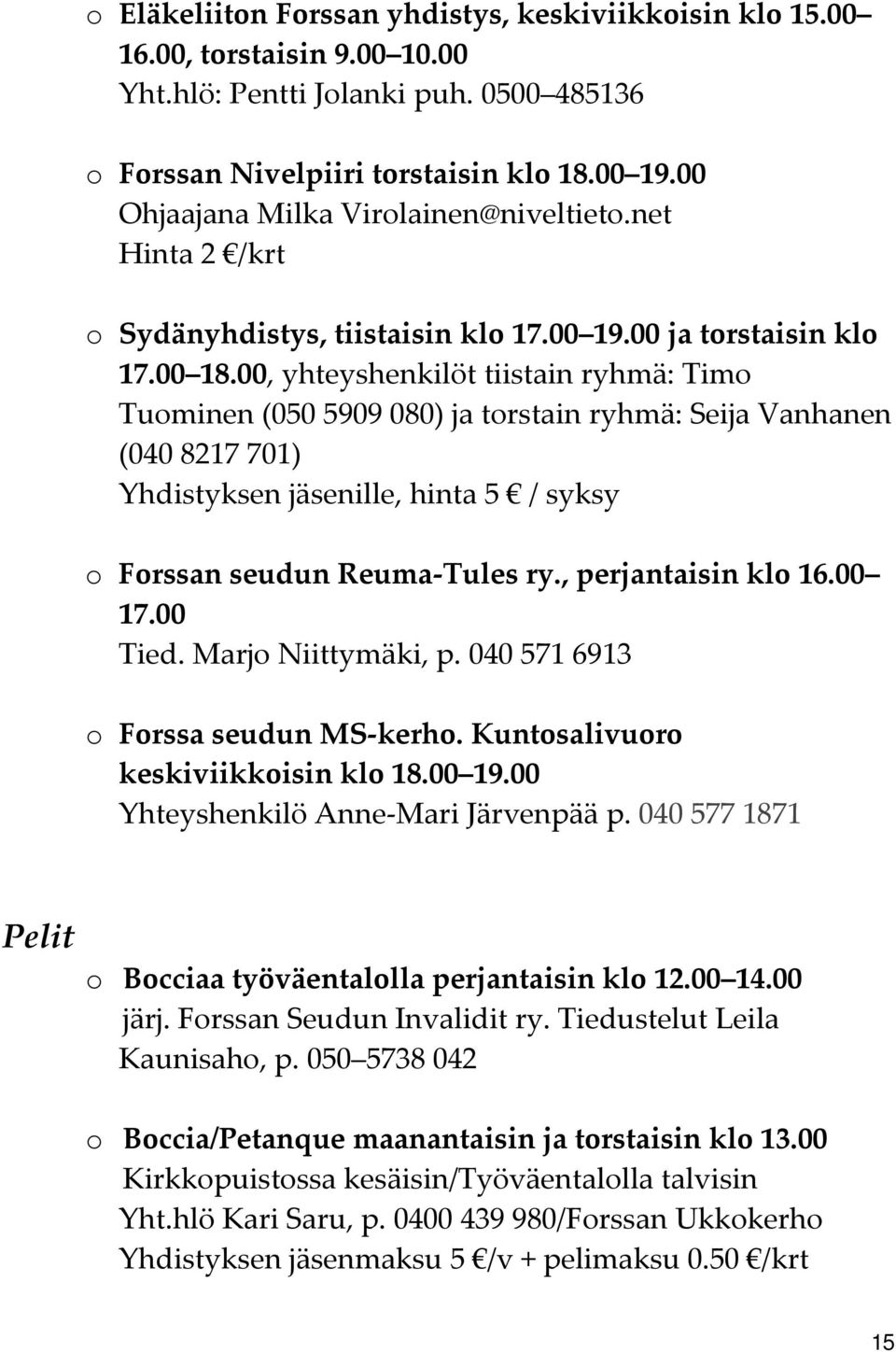 00, yhteyshenkilöt tiistain ryhmä: Timo Tuominen (050 5909 080) ja torstain ryhmä: Seija Vanhanen (040 8217 701) Yhdistyksen jäsenille, hinta 5 / syksy o Forssan seudun Reuma Tules ry.