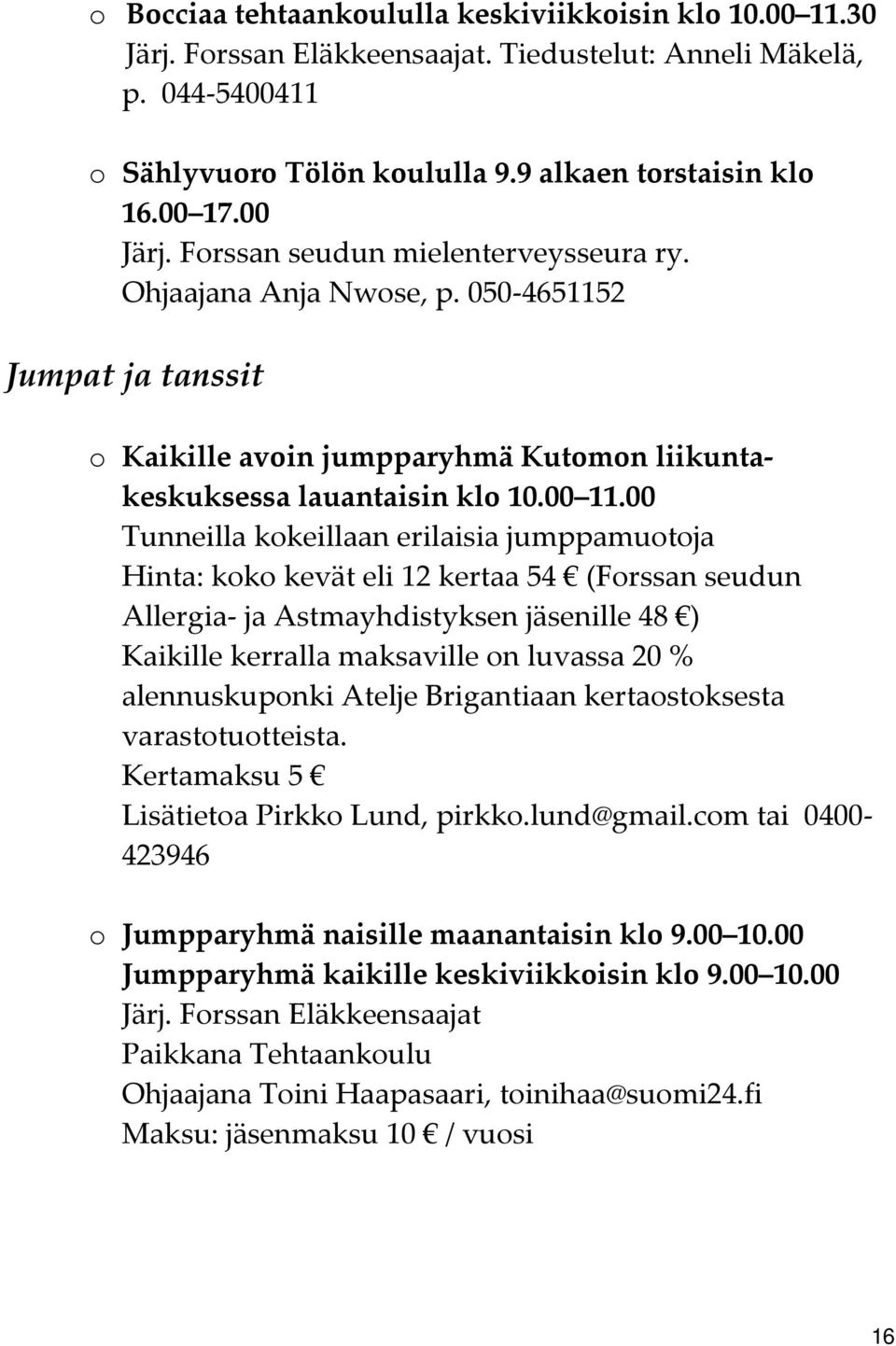 00 Tunneilla kokeillaan erilaisia jumppamuotoja Hinta: koko kevät eli 12 kertaa 54 (Forssan seudun Allergia ja Astmayhdistyksen jäsenille 48 ) Kaikille kerralla maksaville on luvassa 20 %