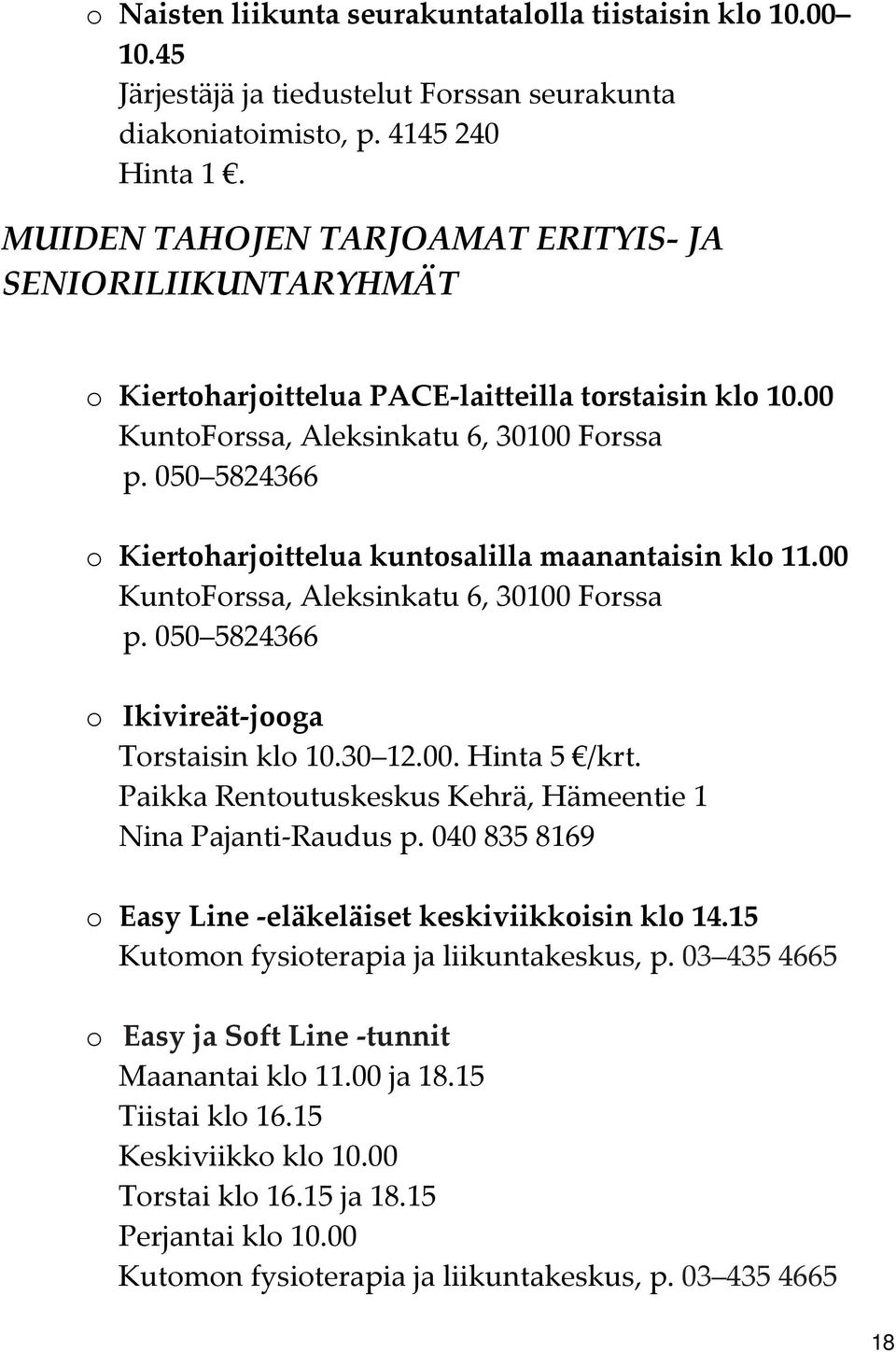 050 5824366 o Kiertoharjoittelua kuntosalilla maanantaisin klo 11.00 KuntoForssa, Aleksinkatu 6, 30100 Forssa p. 050 5824366 o Ikivireät jooga Torstaisin klo 10.30 12.00. Hinta 5 /krt.