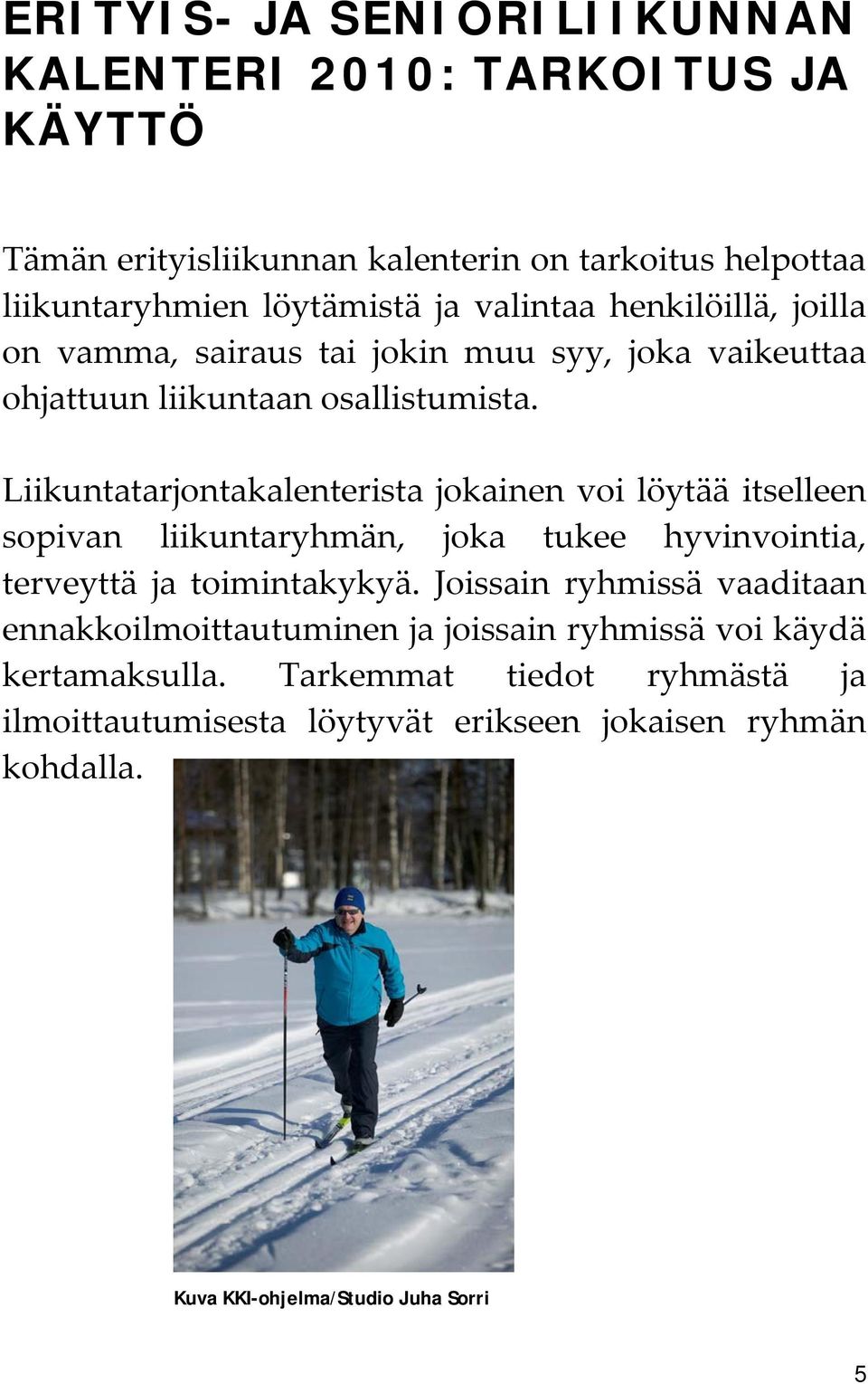 Liikuntatarjontakalenterista jokainen voi löytää itselleen sopivan liikuntaryhmän, joka tukee hyvinvointia, terveyttä ja toimintakykyä.