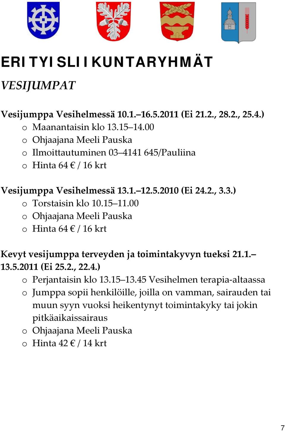 15 11.00 o Ohjaajana Meeli Pauska o Hinta 64 / 16 krt Kevyt vesijumppa terveyden ja toimintakyvyn tueksi 21.1. 13.5.2011 (Ei 25.2., 22.4.) o Perjantaisin klo 13.15 13.