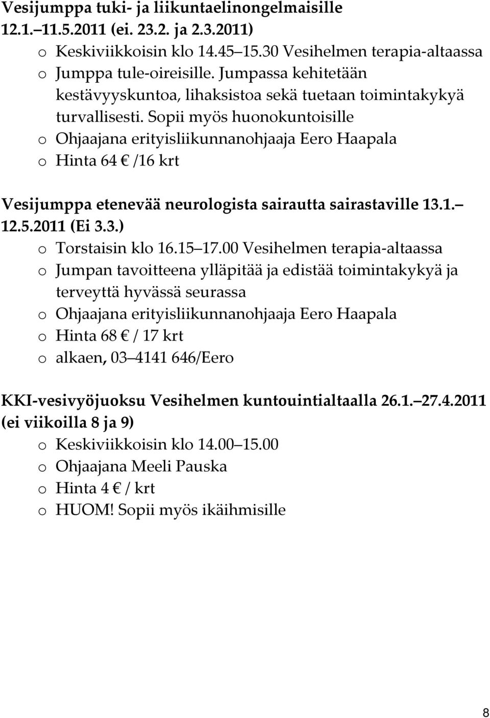 Sopii myös huonokuntoisille o Hinta 64 /16 krt Vesijumppa etenevää neurologista sairautta sairastaville 13.1. 12.5.2011 (Ei 3.3.) o Torstaisin klo 16.15 17.