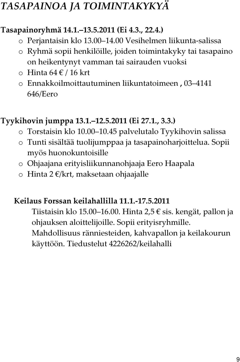 03 4141 646/Eero Tyykihovin jumppa 13.1. 12.5.2011 (Ei 27.1., 3.3.) o Torstaisin klo 10.00 10.45 palvelutalo Tyykihovin salissa o Tunti sisältää tuolijumppaa ja tasapainoharjoittelua.