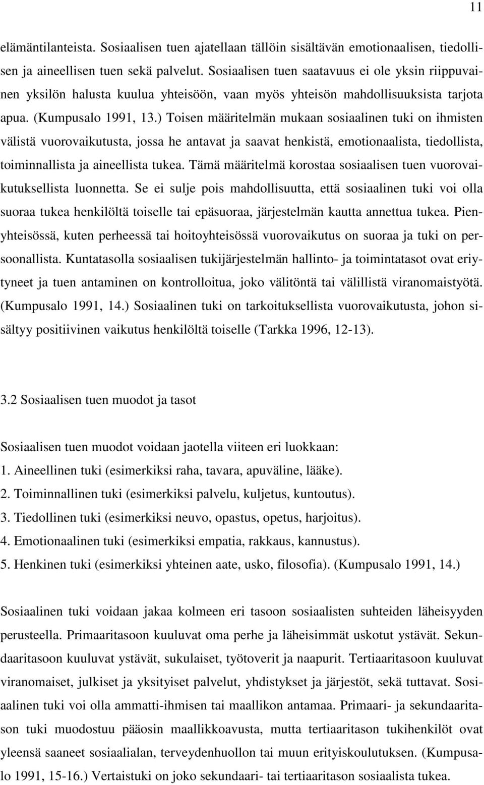 ) Toisen määritelmän mukaan sosiaalinen tuki on ihmisten välistä vuorovaikutusta, jossa he antavat ja saavat henkistä, emotionaalista, tiedollista, toiminnallista ja aineellista tukea.