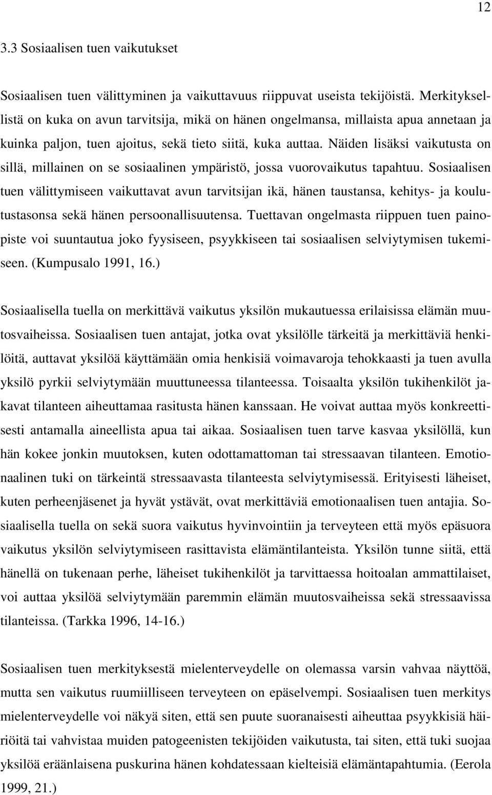 Näiden lisäksi vaikutusta on sillä, millainen on se sosiaalinen ympäristö, jossa vuorovaikutus tapahtuu.