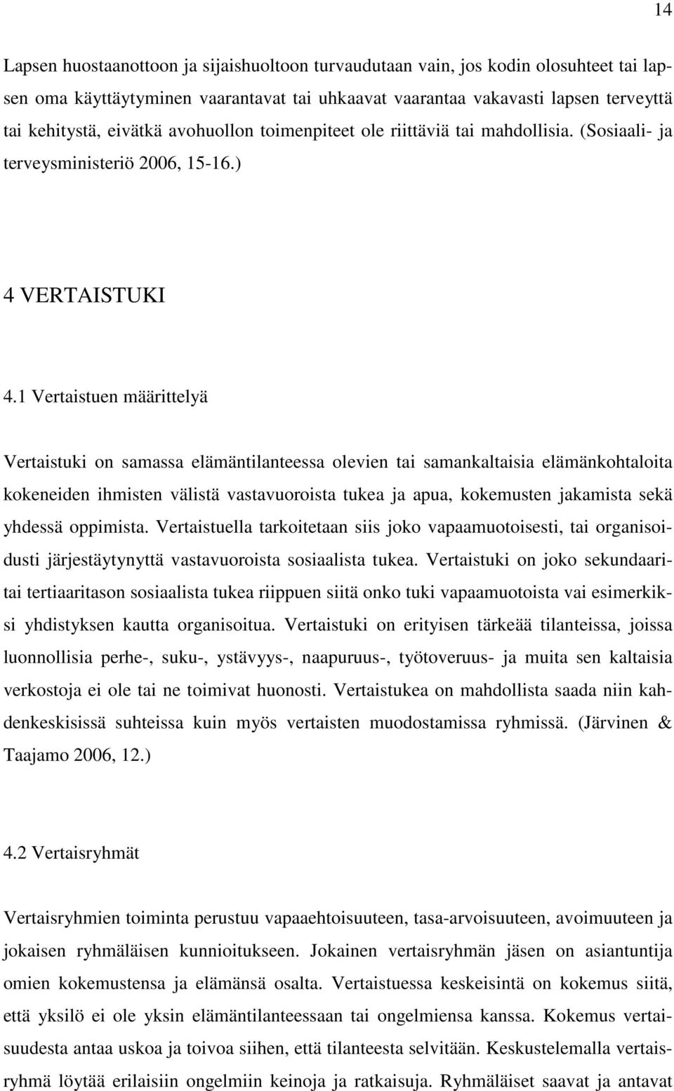 1 Vertaistuen määrittelyä Vertaistuki on samassa elämäntilanteessa olevien tai samankaltaisia elämänkohtaloita kokeneiden ihmisten välistä vastavuoroista tukea ja apua, kokemusten jakamista sekä