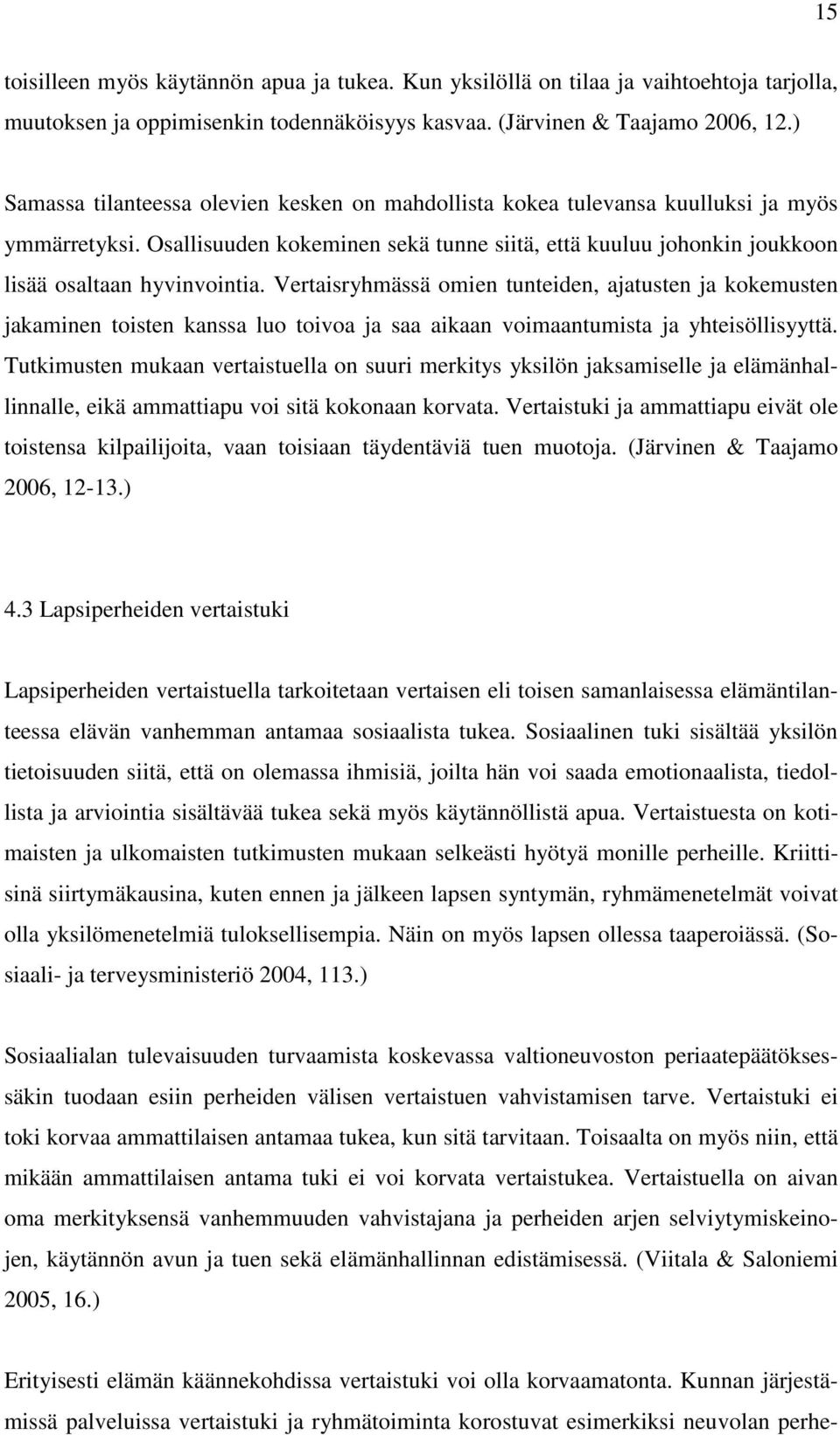 Vertaisryhmässä omien tunteiden, ajatusten ja kokemusten jakaminen toisten kanssa luo toivoa ja saa aikaan voimaantumista ja yhteisöllisyyttä.